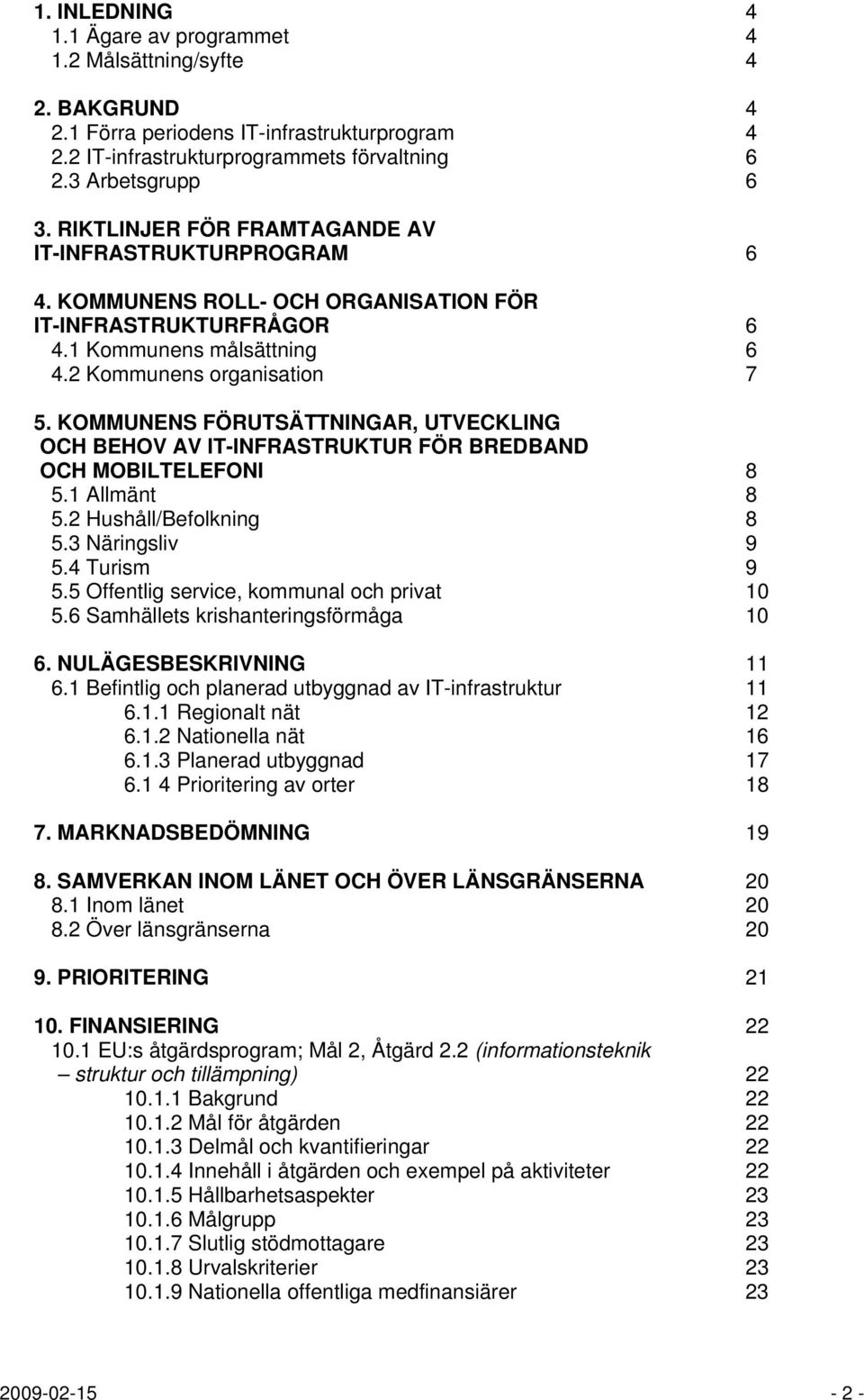 KOMMUNENS FÖRUTSÄTTNINGAR, UTVECKLING OCH BEHOV AV IT-INFRASTRUKTUR FÖR BREDBAND OCH MOBILTELEFONI 8 5.1 Allmänt 8 5.2 Hushåll/Befolkning 8 5.3 Näringsliv 9 5.4 Turism 9 5.