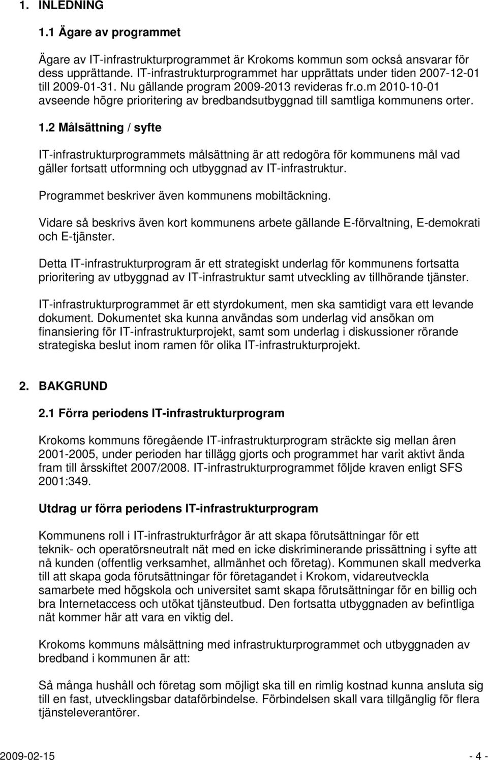 1.2 Målsättning / syfte IT-infrastrukturprogrammets målsättning är att redogöra för kommunens mål vad gäller fortsatt utformning och utbyggnad av IT-infrastruktur.