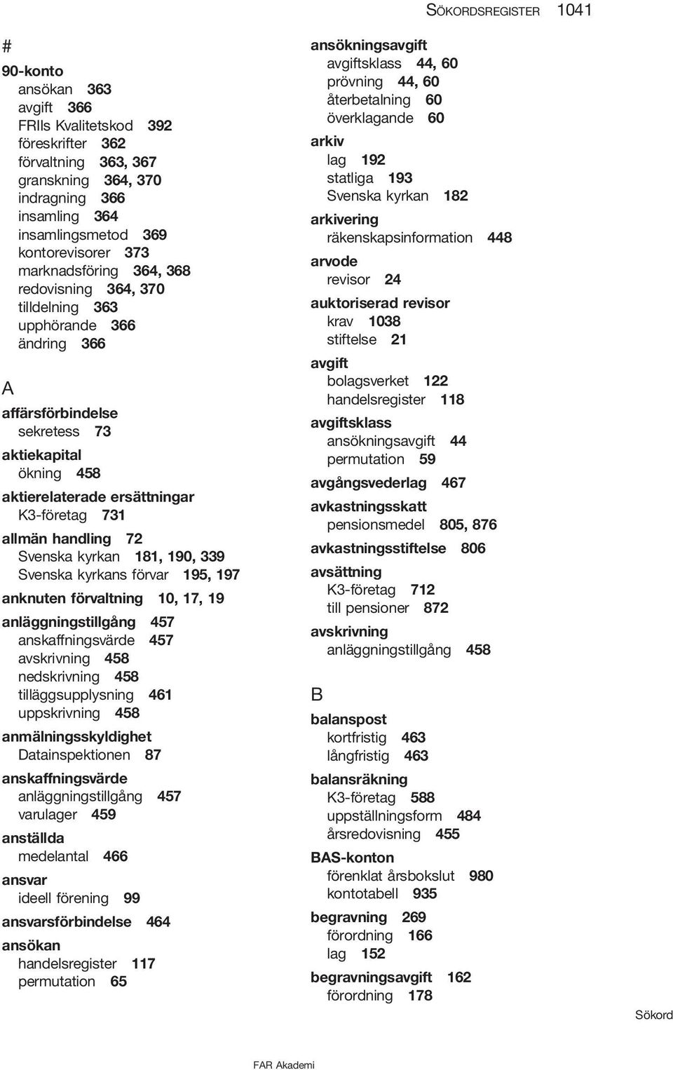 Svenska kyrkan 181, 190, 339 Svenska kyrkans förvar 195, 197 anknuten förvaltning 10, 17, 19 anläggningstillgång 457 anskaffningsvärde 457 avskrivning 458 nedskrivning 458 tilläggsupplysning 461