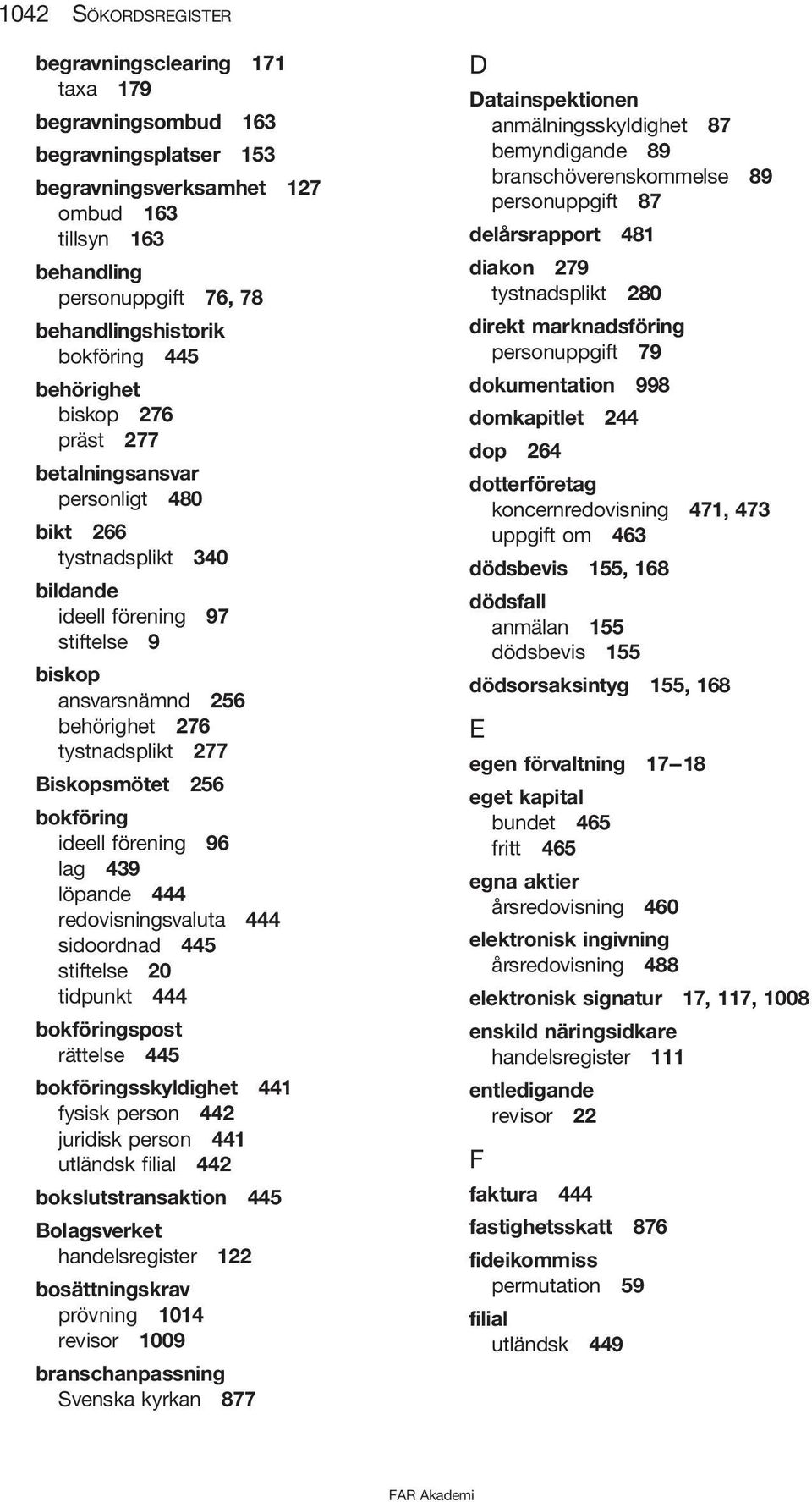 277 Biskopsmötet 256 bokföring ideell förening 96 lag 439 löpande 444 redovisningsvaluta 444 sidoordnad 445 stiftelse 20 tidpunkt 444 bokföringspost rättelse 445 bokföringsskyldighet 441 fysisk