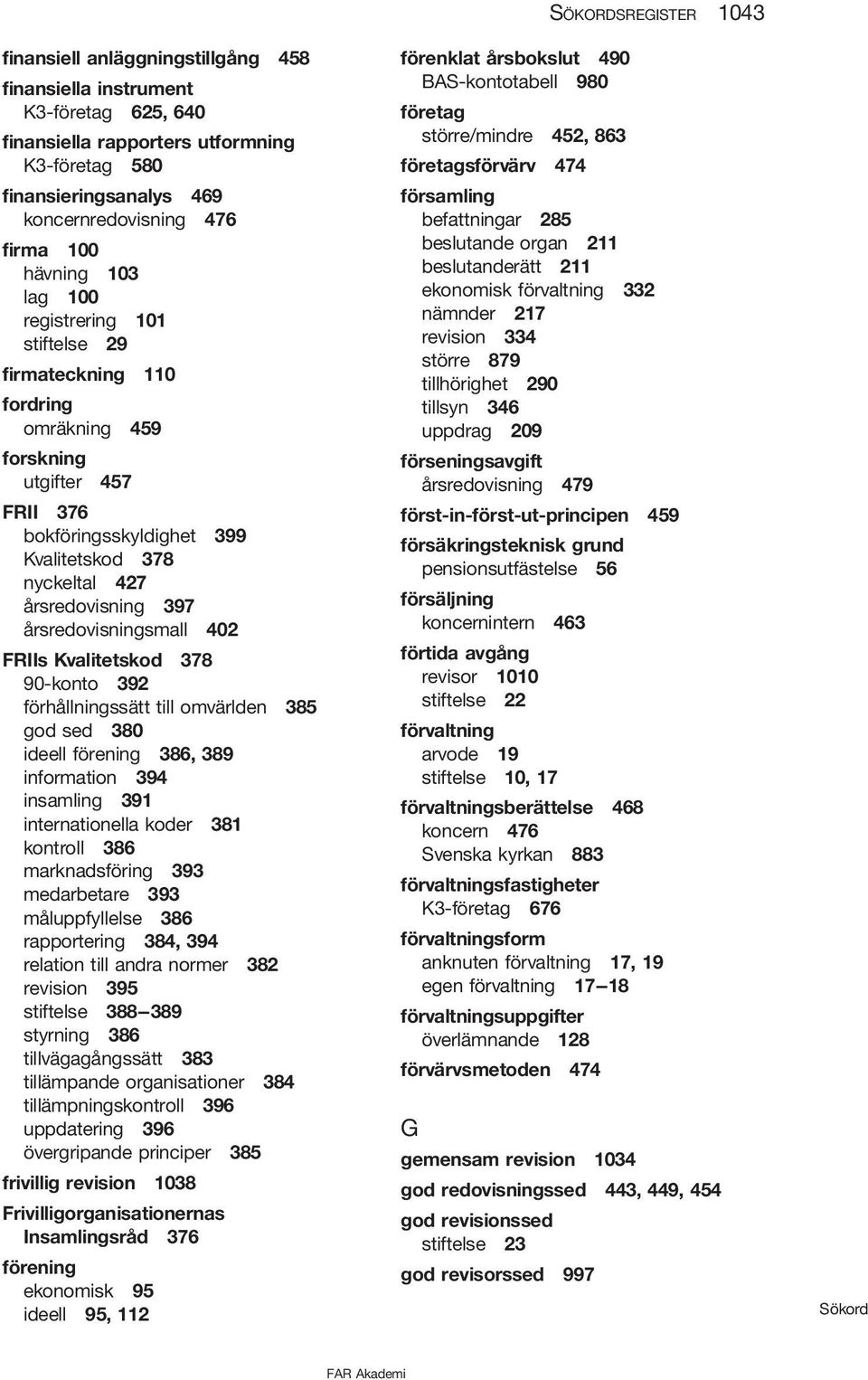 årsredovisningsmall 402 FRIIs Kvalitetskod 378 90-konto 392 förhållningssätt till omvärlden 385 god sed 380 ideell förening 386, 389 information 394 insamling 391 internationella koder 381 kontroll