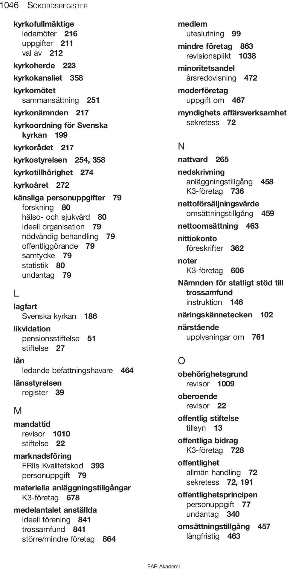 offentliggörande 79 samtycke 79 statistik 80 undantag 79 L lagfart Svenska kyrkan 186 likvidation pensionsstiftelse 51 stiftelse 27 lån ledande befattningshavare 464 länsstyrelsen register 39 M