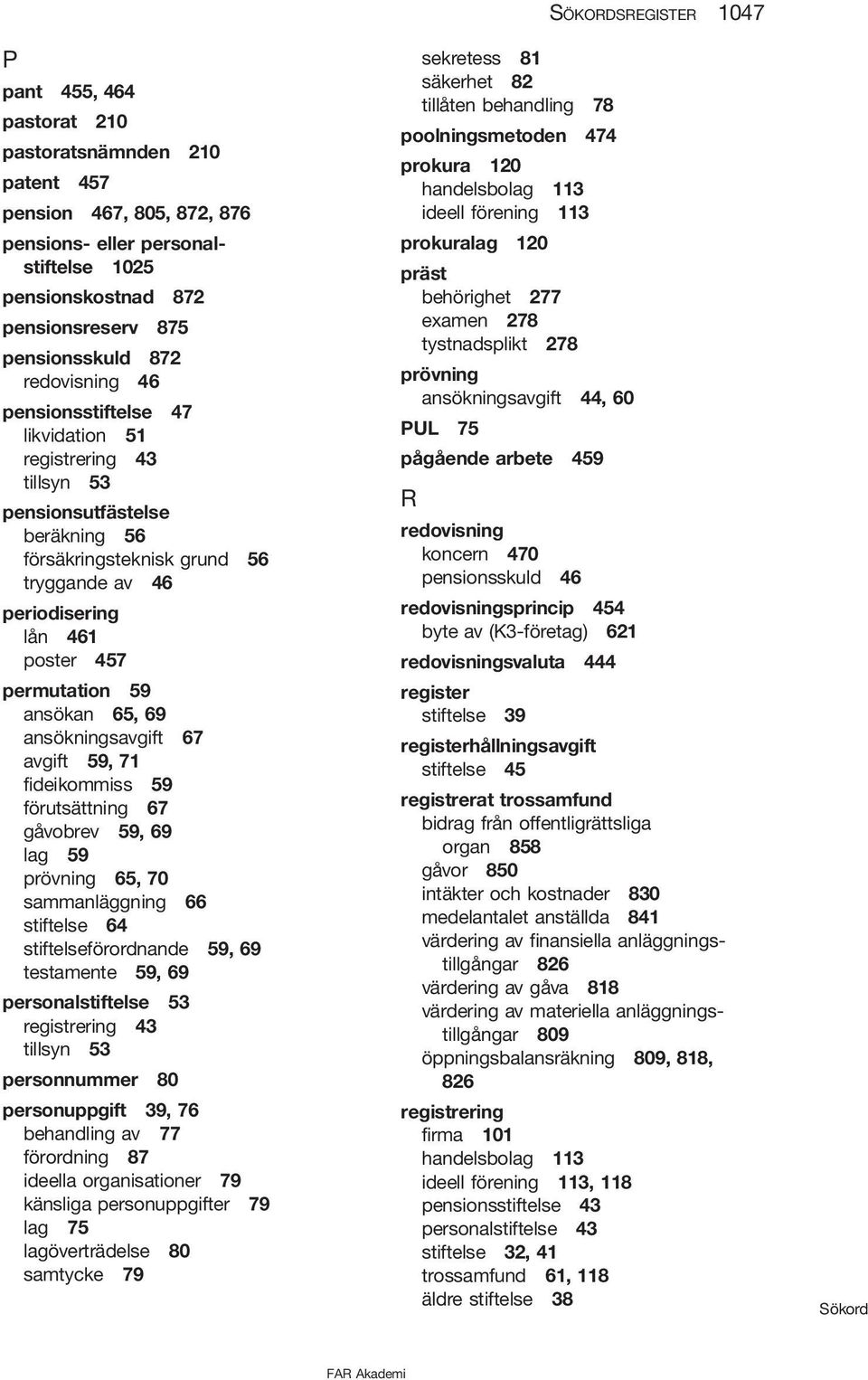 69 ansökningsavgift 67 avgift 59, 71 fideikommiss 59 förutsättning 67 gåvobrev 59, 69 lag 59 prövning 65, 70 sammanläggning 66 stiftelse 64 stiftelseförordnande 59, 69 testamente 59, 69