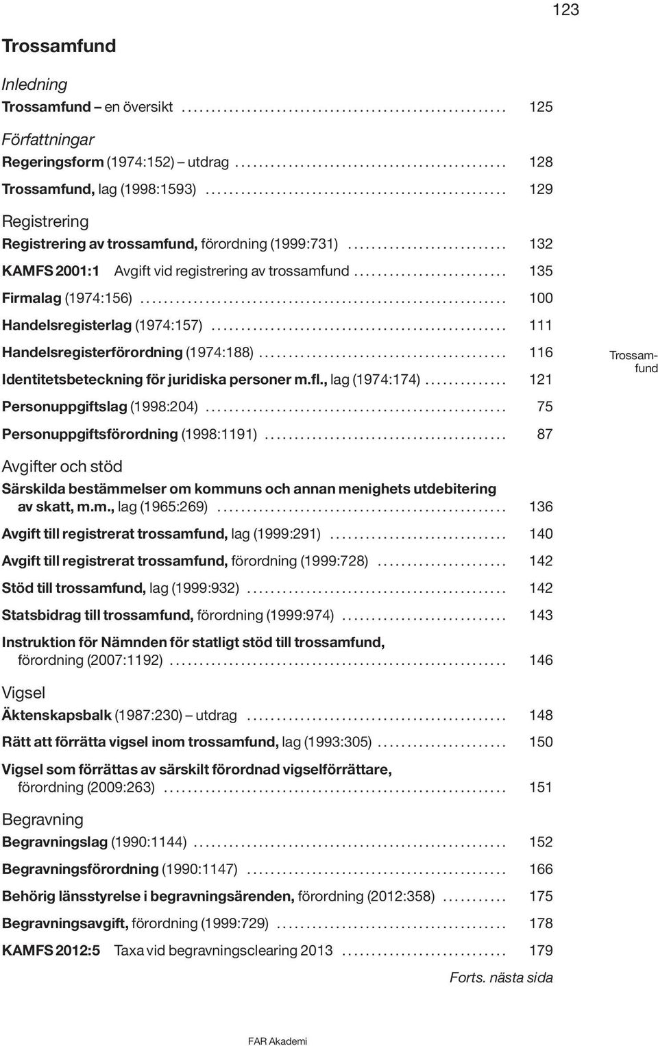 ......................... 135 Firmalag (1974:156).............................................................. 100 Handelsregisterlag (1974:157).................................................. 111 Handelsregisterförordning (1974:188).