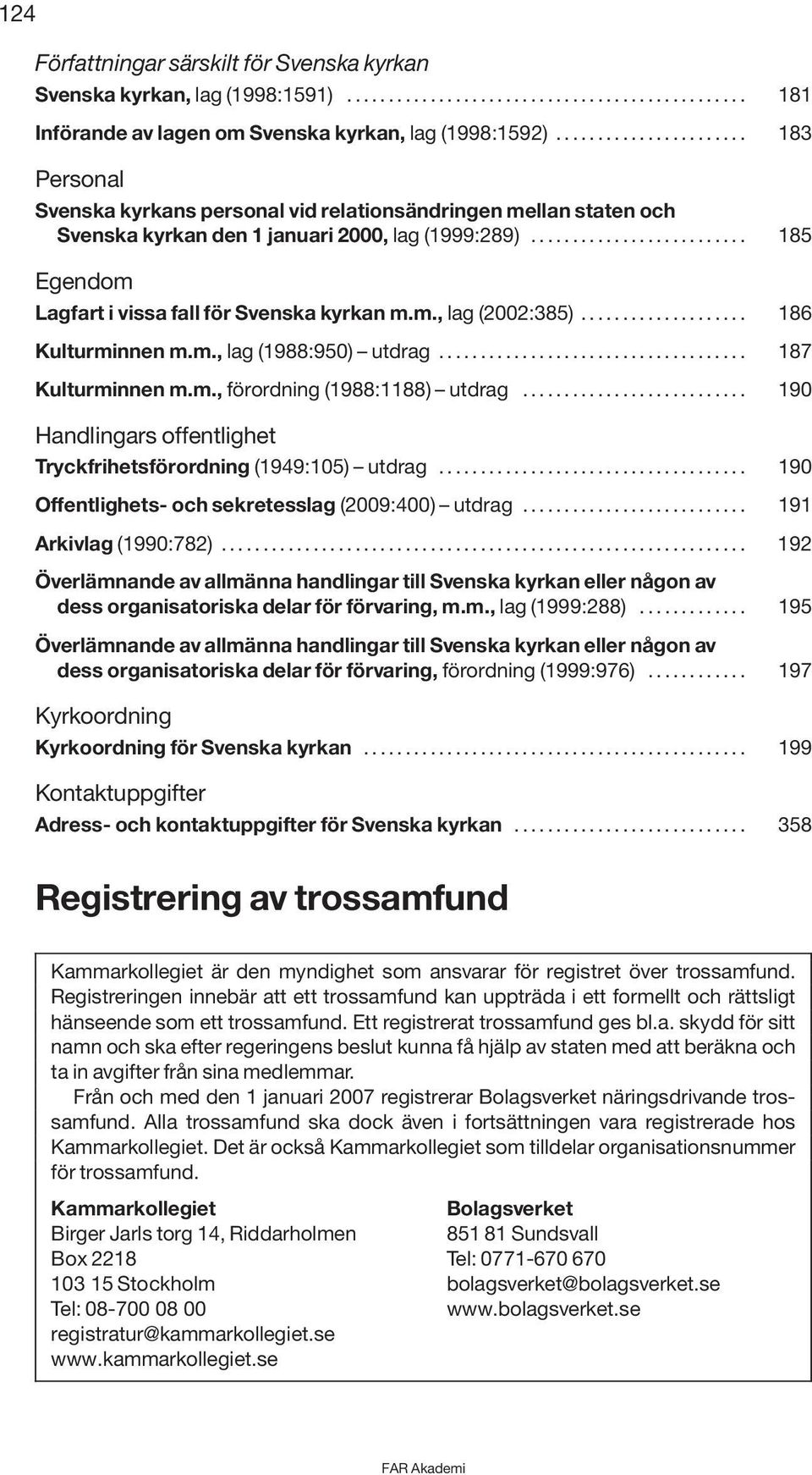 ......................... 185 Egendom Lagfart i vissa fall för Svenska kyrkan m.m., lag (2002:385).................... 186 Kulturminnen m.m., lag (1988:950) utdrag..................................... 187 Kulturminnen m.