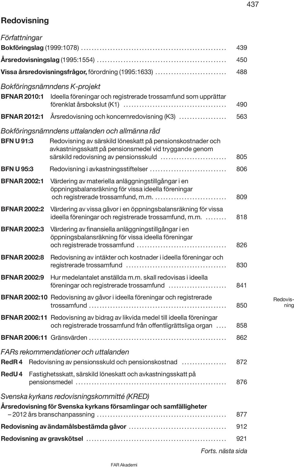 .......................... 488 Bokföringsnämndens K-projekt BFNAR 2010:1 Ideella föreningar och registrerade trossamfund som upprättar förenklat årsbokslut (K1).