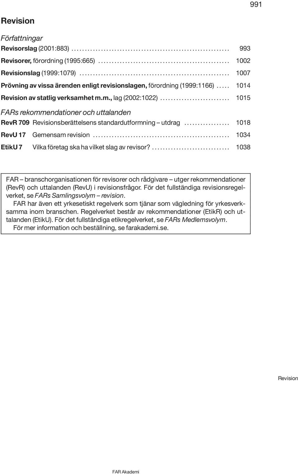 ......................... 1015 FARs rekommendationer och uttalanden RevR 709 Revisionsberättelsens standardutformning utdrag................. 1018 RevU 17 Gemensam revision.