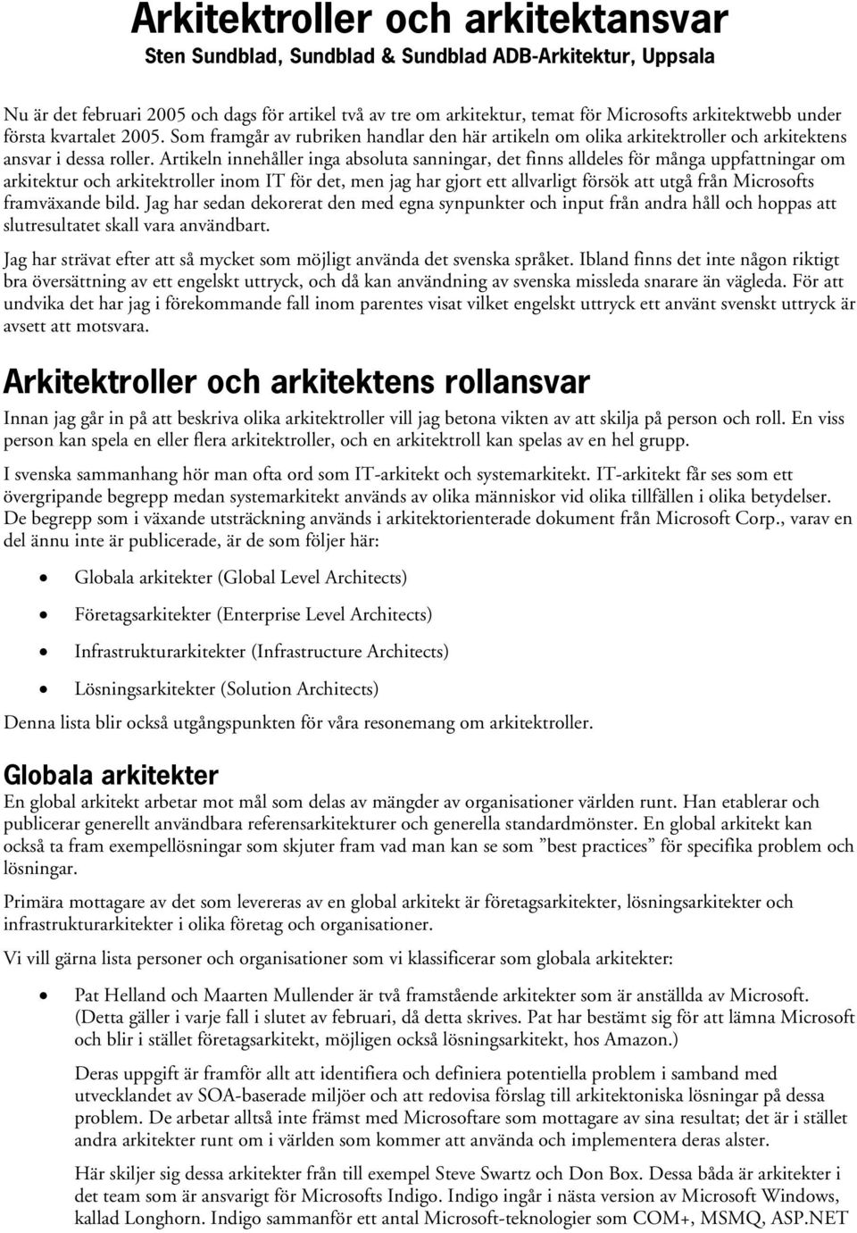 Artikeln innehåller inga absluta sanningar, det finns alldeles för många uppfattningar m arkitektur ch arkitektrller inm IT för det, men jag har gjrt ett allvarligt försök att utgå från Micrsfts