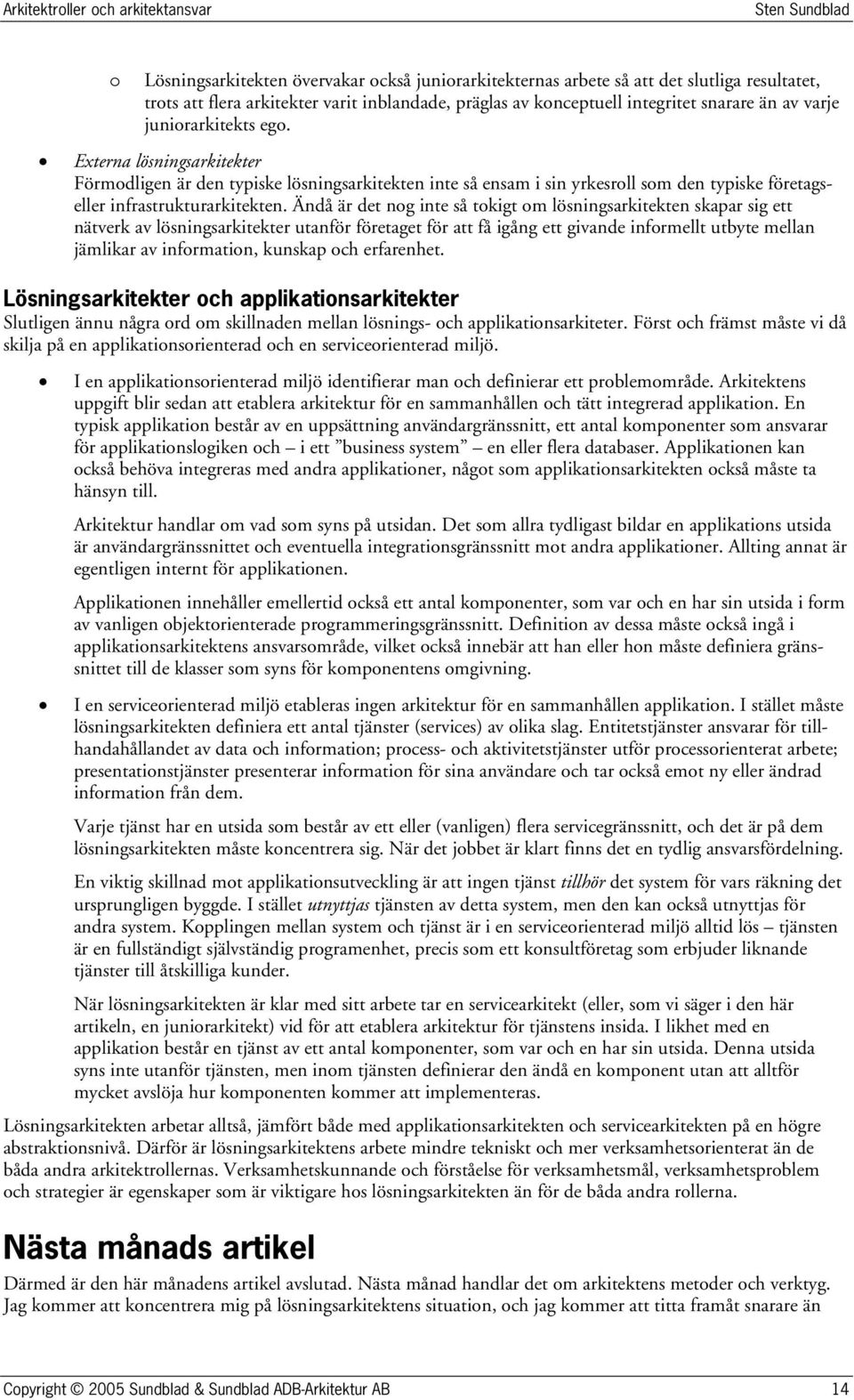 Externa lösningsarkitekter Förmdligen är den typiske lösningsarkitekten inte så ensam i sin yrkesrll sm den typiske företagseller infrastrukturarkitekten.