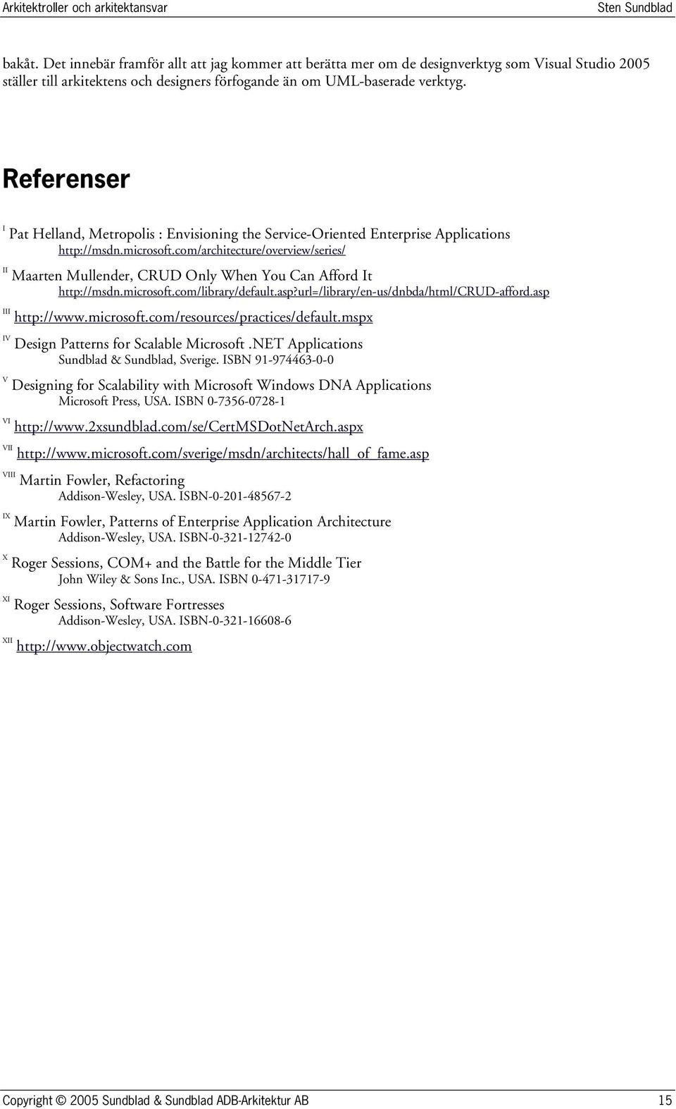 Referenser I II III Pat Helland, Metrplis : Envisining the Service-Oriented Enterprise Applicatins http://msdn.micrsft.