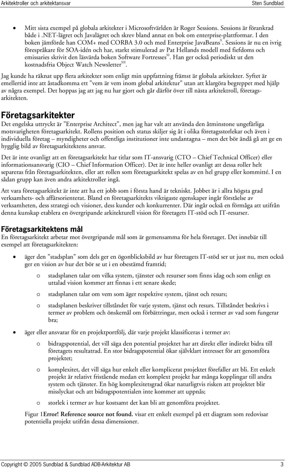 Sessins är nu en ivrig förespråkare för SOA-idén ch har, starkt stimulerad av Pat Hellands mdell med fiefdms ch emissaries skrivit den läsvärda bken Sftware Frtresses XI.