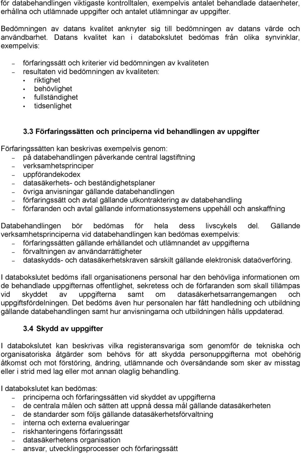 Datans kvalitet kan i databokslutet bedömas från olika synvinklar, exempelvis: förfaringssätt och kriterier vid bedömningen av kvaliteten resultaten vid bedömningen av kvaliteten: riktighet