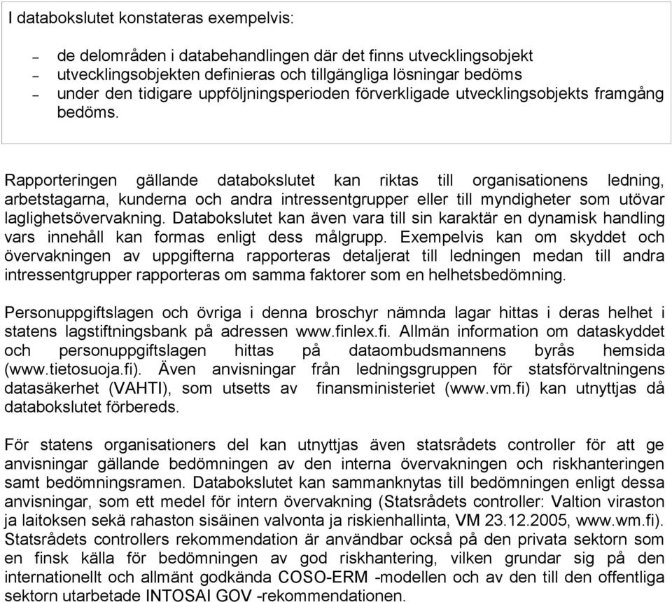 Rapporteringen gällande databokslutet kan riktas till organisationens ledning, arbetstagarna, kunderna och andra intressentgrupper eller till myndigheter som utövar laglighetsövervakning.