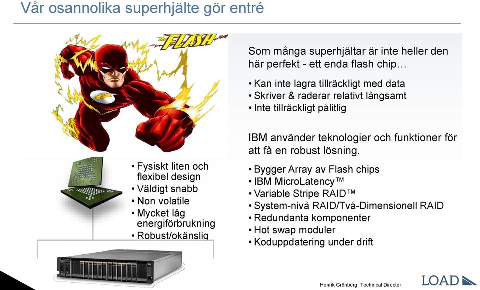 volatile Mycket låg energiförbrukning Robust/okänslig IBM använder teknologier och funktioner för att få en robust lösning.