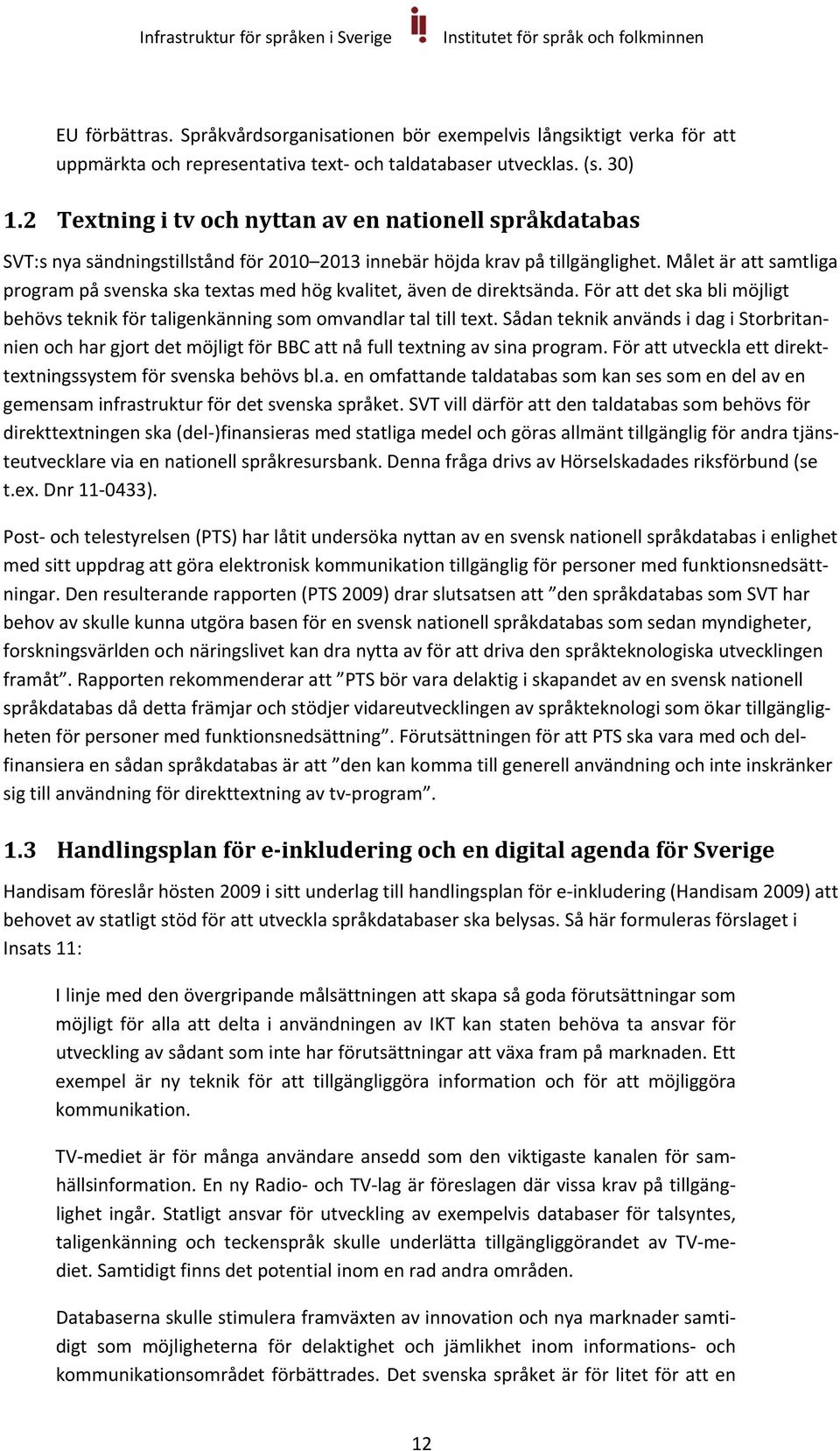 Målet är att samtliga program på svenska ska textas med hög kvalitet, även de direktsända. För att det ska bli möjligt behövs teknik för taligenkänning som omvandlar tal till text.