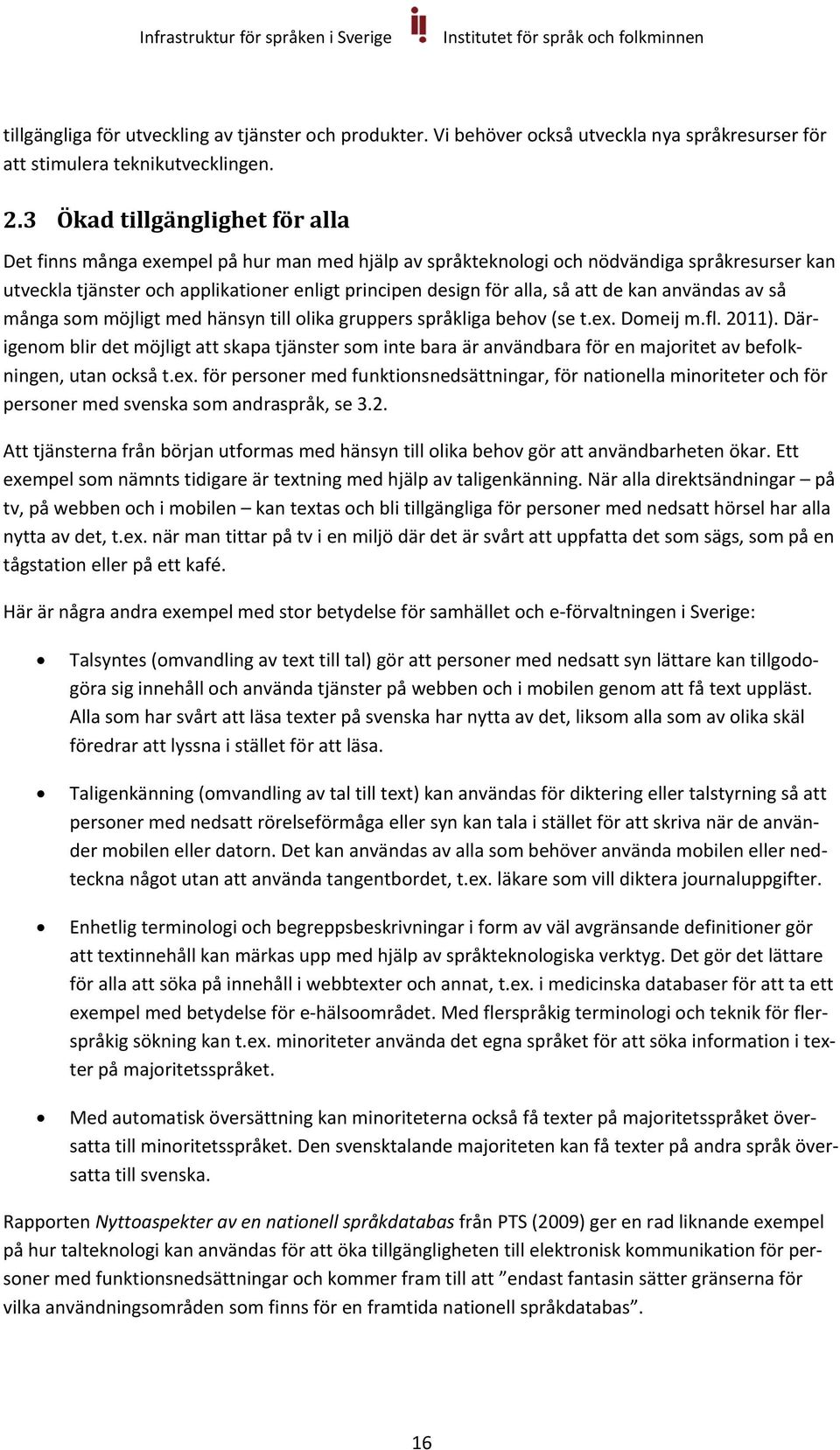 att de kan användas av så många som möjligt med hänsyn till olika gruppers språkliga behov (se t.ex. Domeij m.fl. 2011).