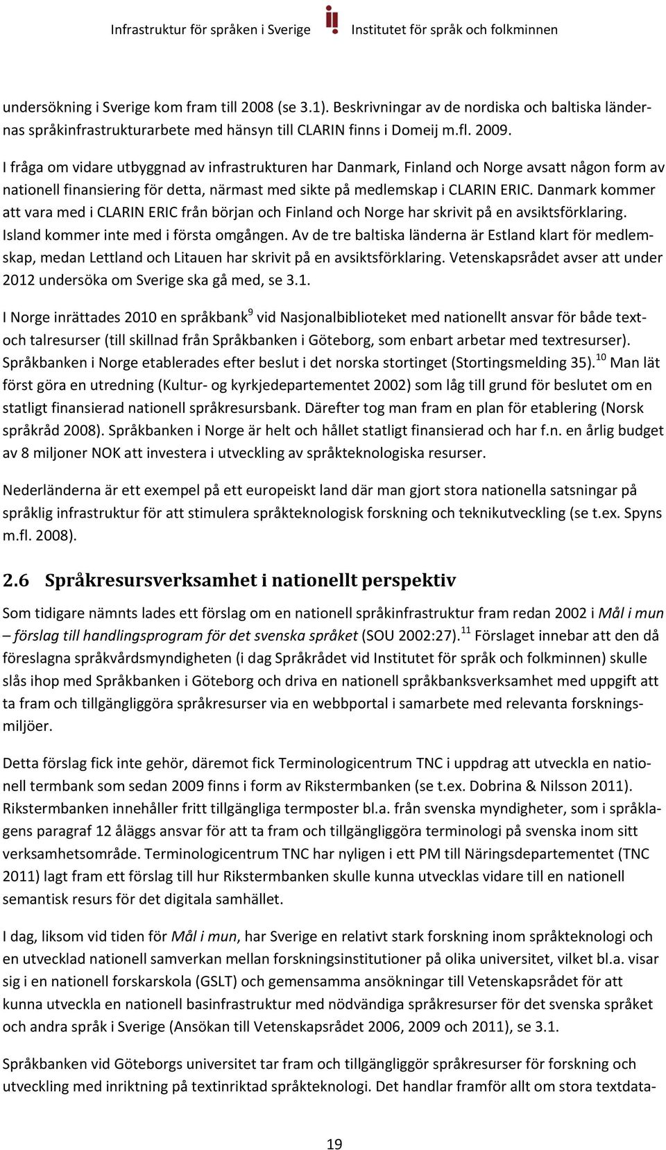 Danmark kommer att vara med i CLARIN ERIC från början och Finland och Norge har skrivit på en avsiktsförklaring. Island kommer inte med i första omgången.