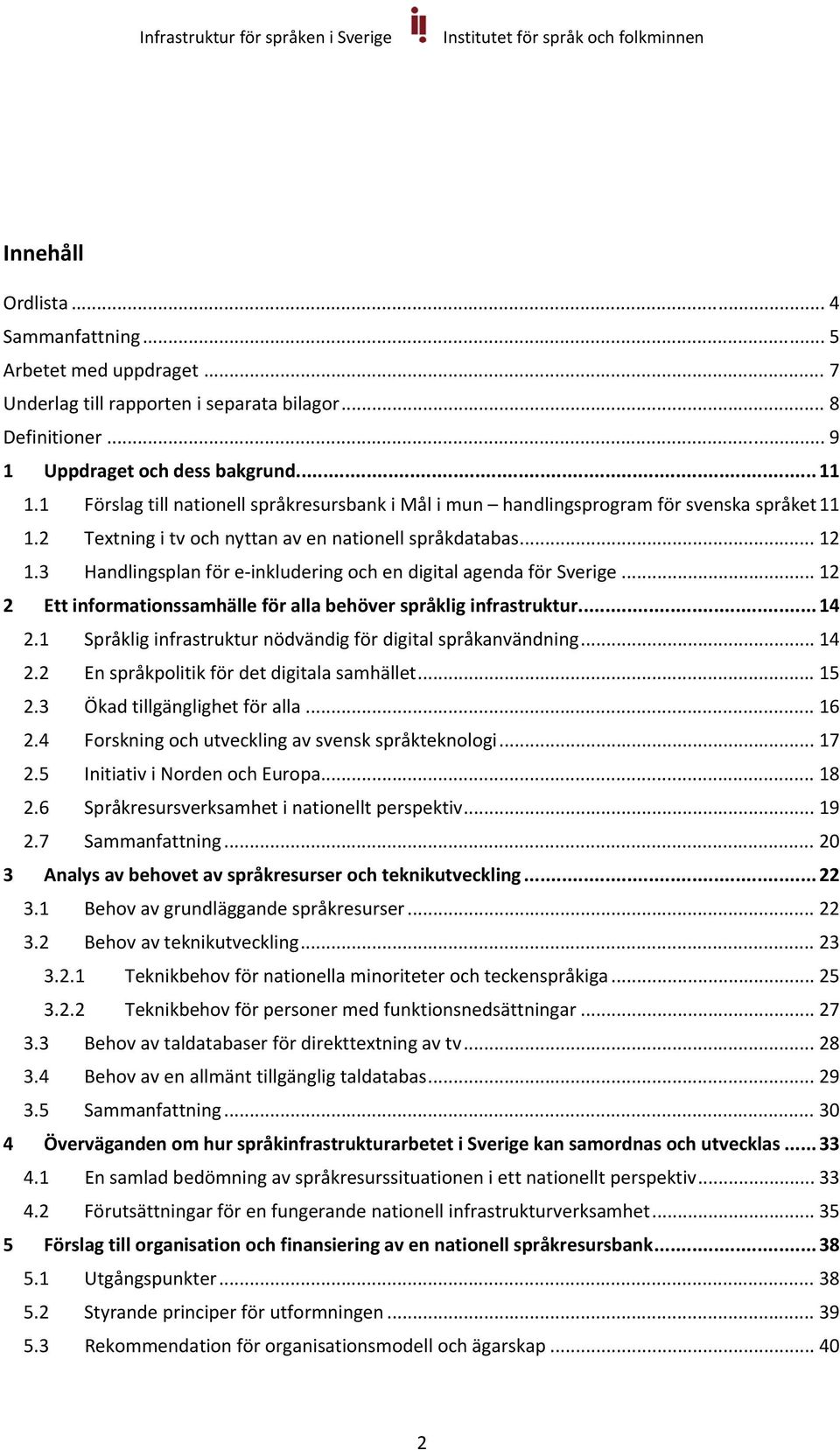 3 Handlingsplan för e inkludering och en digital agenda för Sverige... 12 2 Ett informationssamhälle för alla behöver språklig infrastruktur... 14 2.