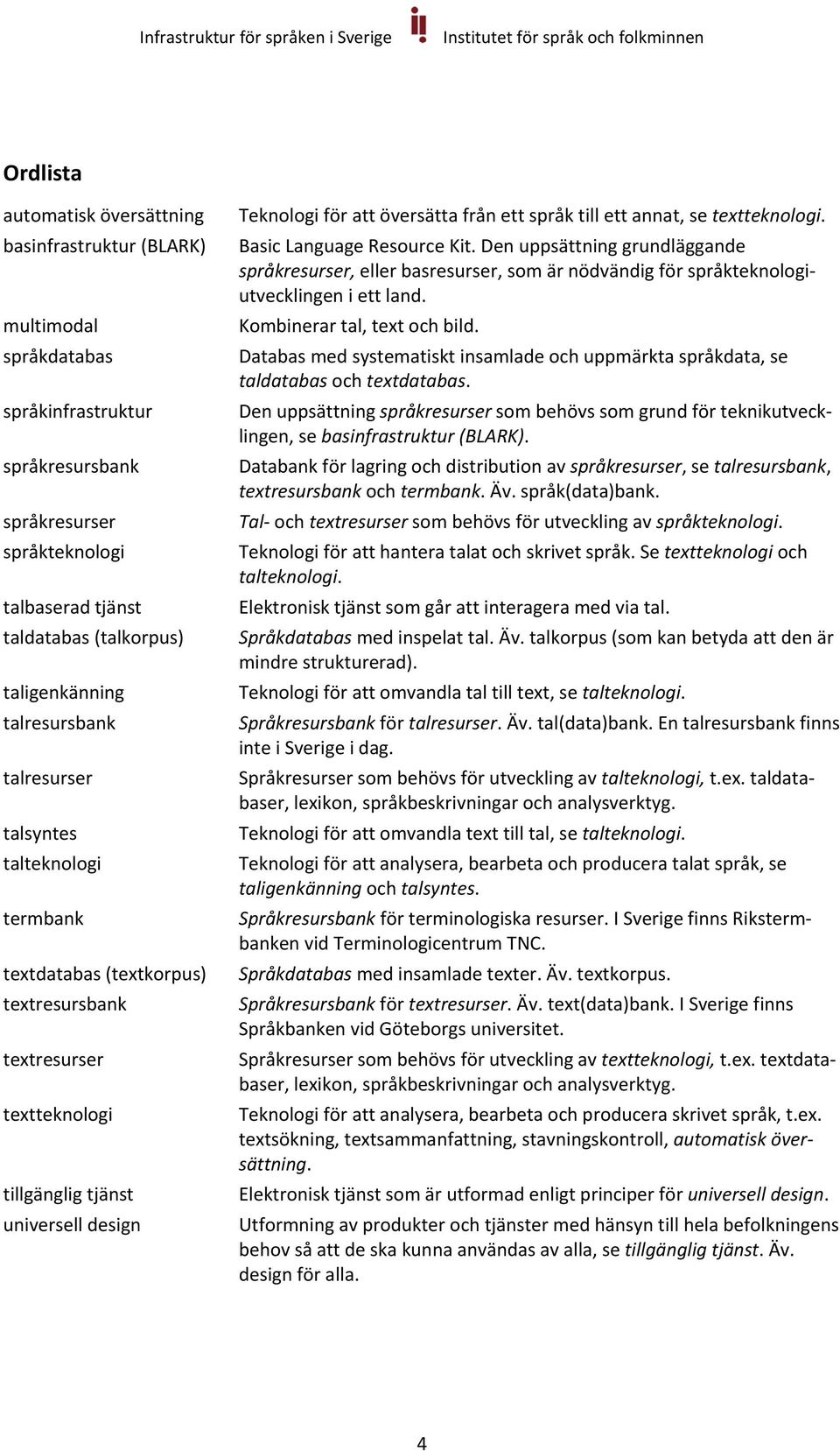 översätta från ett språk till ett annat, se textteknologi. Basic Language Resource Kit.