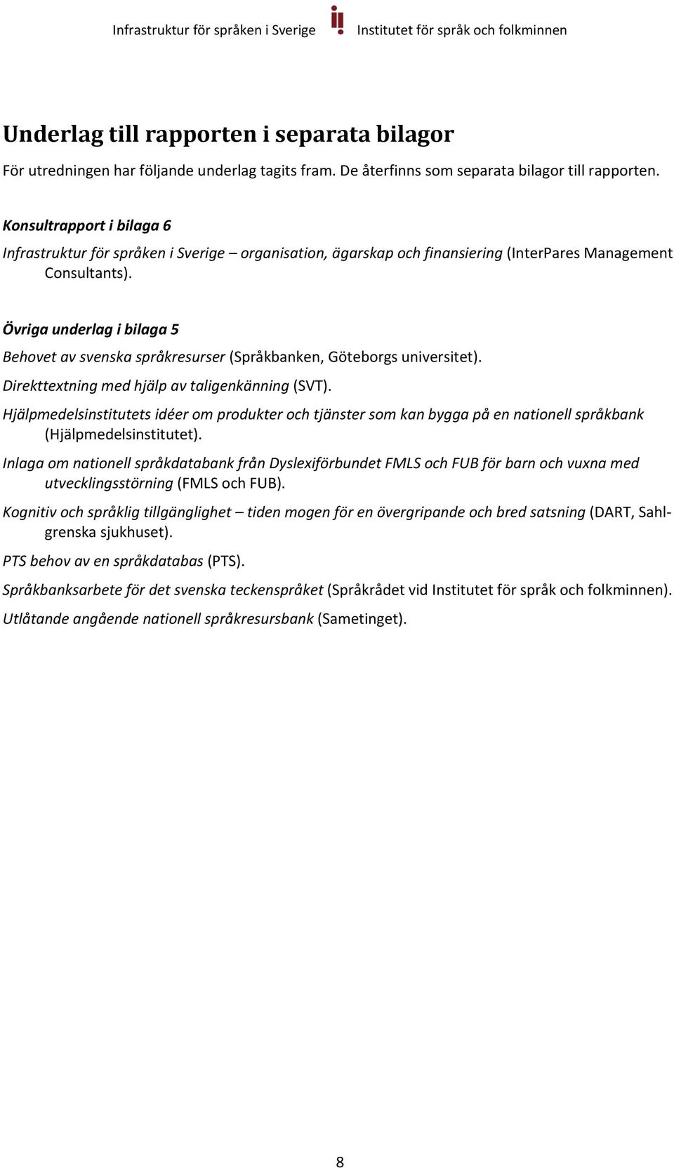 Övriga underlag i bilaga 5 Behovet av svenska språkresurser (Språkbanken, Göteborgs universitet). Direkttextning med hjälp av taligenkänning (SVT).