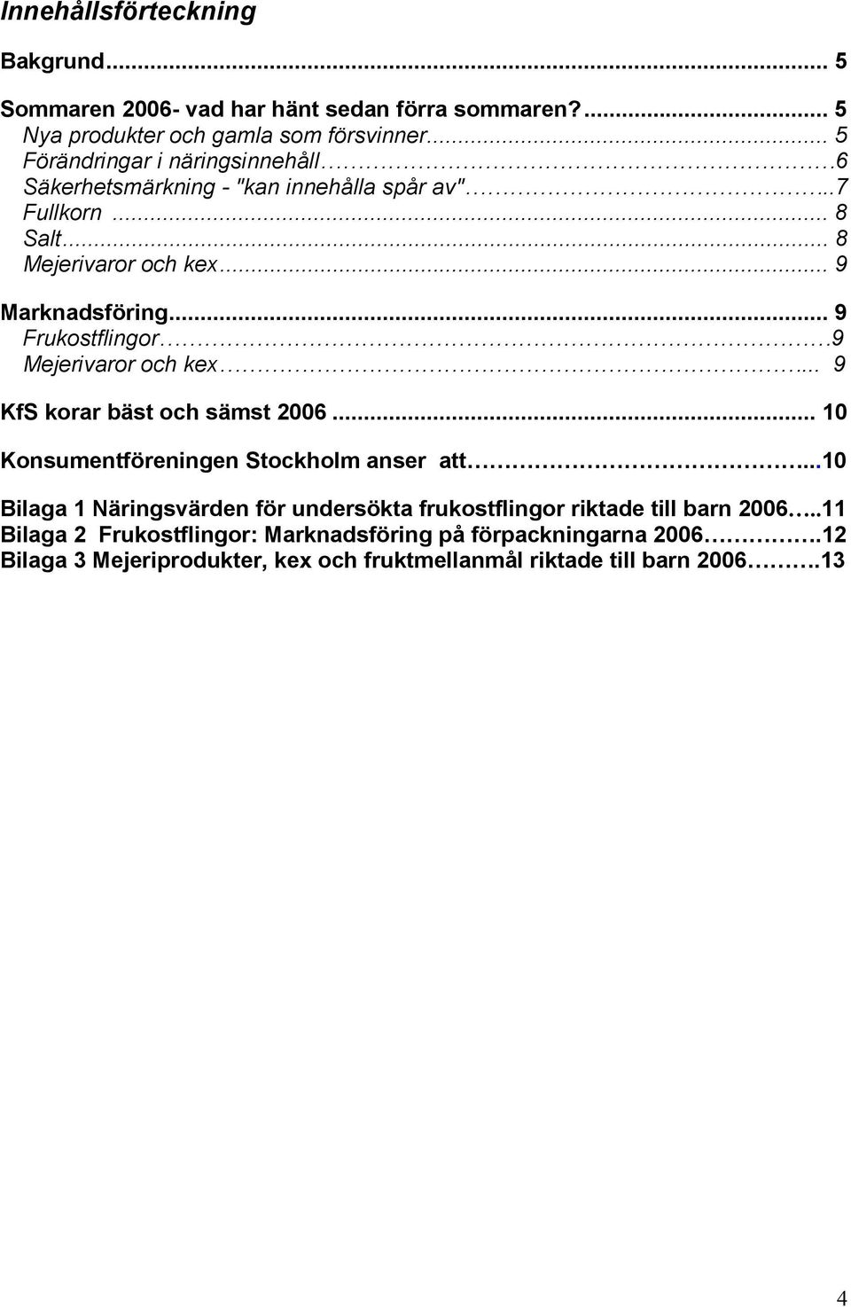 .. 9 Frukostflingor 9 Mejerivaror och kex... 9 KfS korar bäst och sämst 2006... 10 Konsumentföreningen Stockholm anser att.