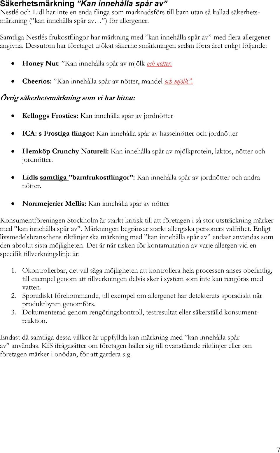 Dessutom har företaget utökat säkerhetsmärkningen sedan förra året enligt följande: Honey Nut: Kan innehålla spår av mjölk och nötter. Cheerios: Kan innehålla spår av nötter, mandel och mjölk.