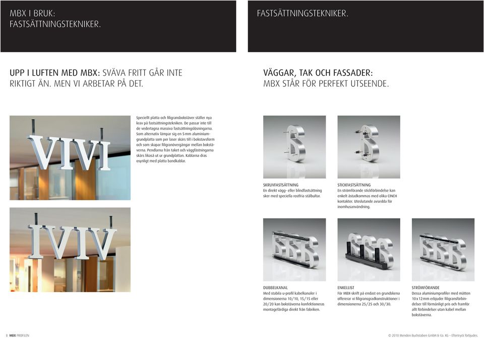 Som alternativ lämpar sig en 5 mm aluminiumgrundplatta som per laser skärs till i bokstavsform och som skapar filigranövergångar mellan bokstäverna.