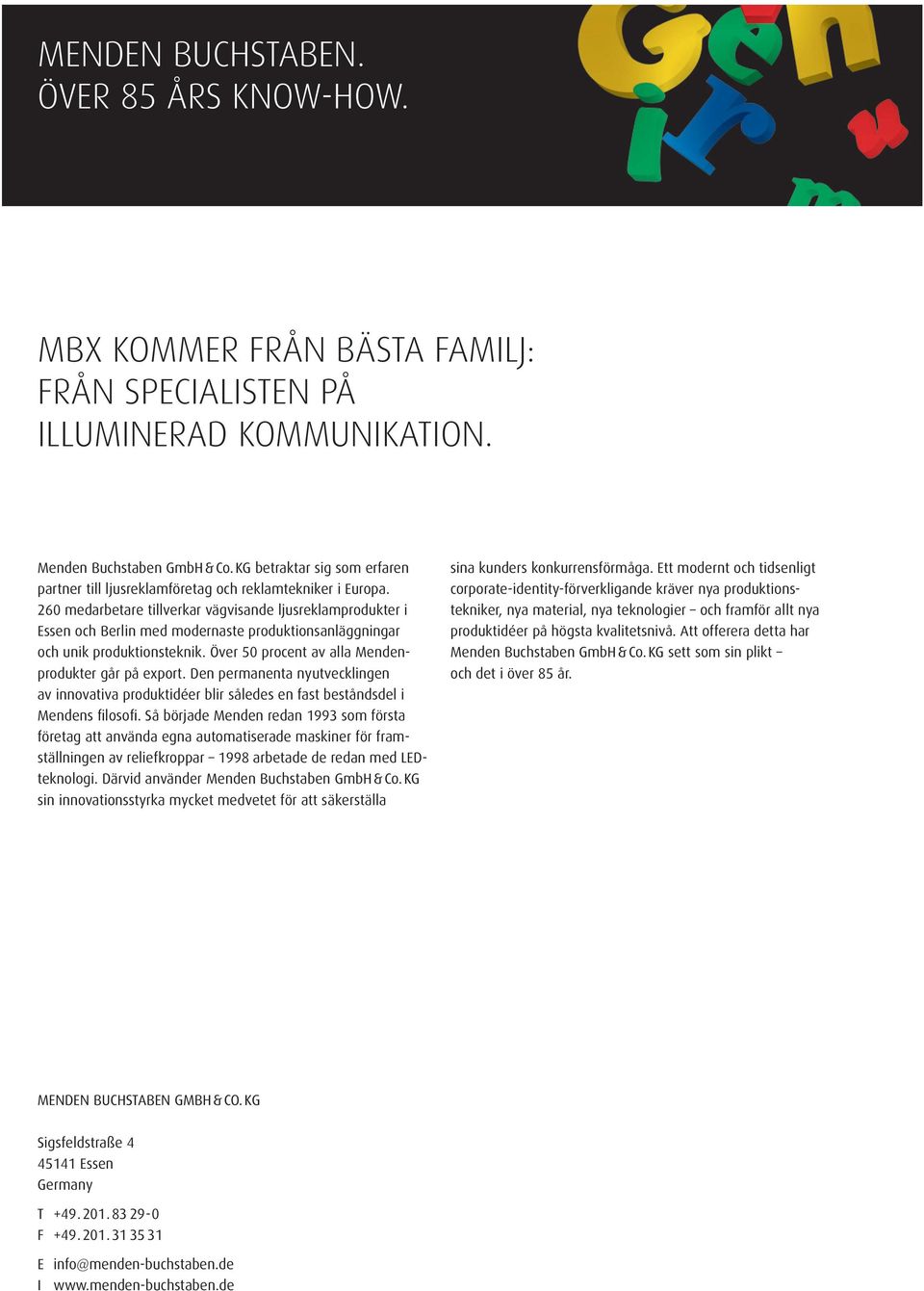 260 medarbetare tillverkar vägvisande ljusreklamprodukter i Essen och Berlin med modernaste produktionsanläggningar och unik produktionsteknik. Över 50 procent av alla Mendenprodukter går på export.