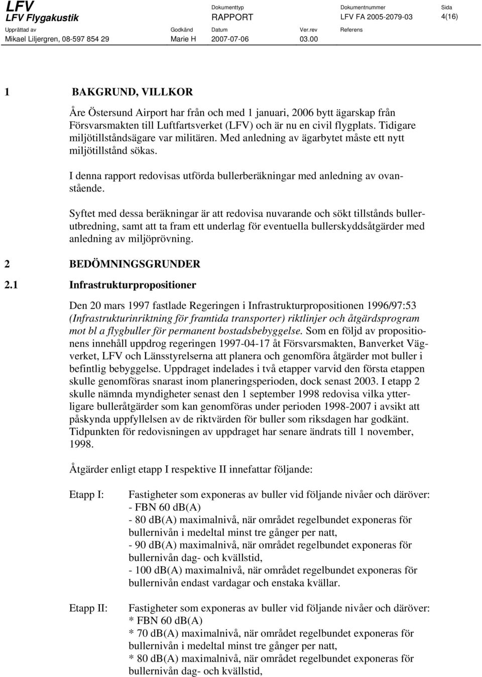 I denna rapport redovisas utförda bullerberäkningar med anledning av ovanstående.