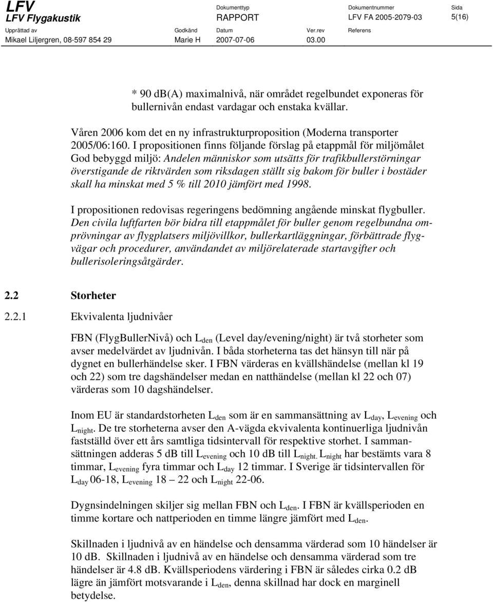 I propositionen finns följande förslag på etappmål för miljömålet God bebyggd miljö: Andelen människor som utsätts för trafikbullerstörningar överstigande de riktvärden som riksdagen ställt sig bakom