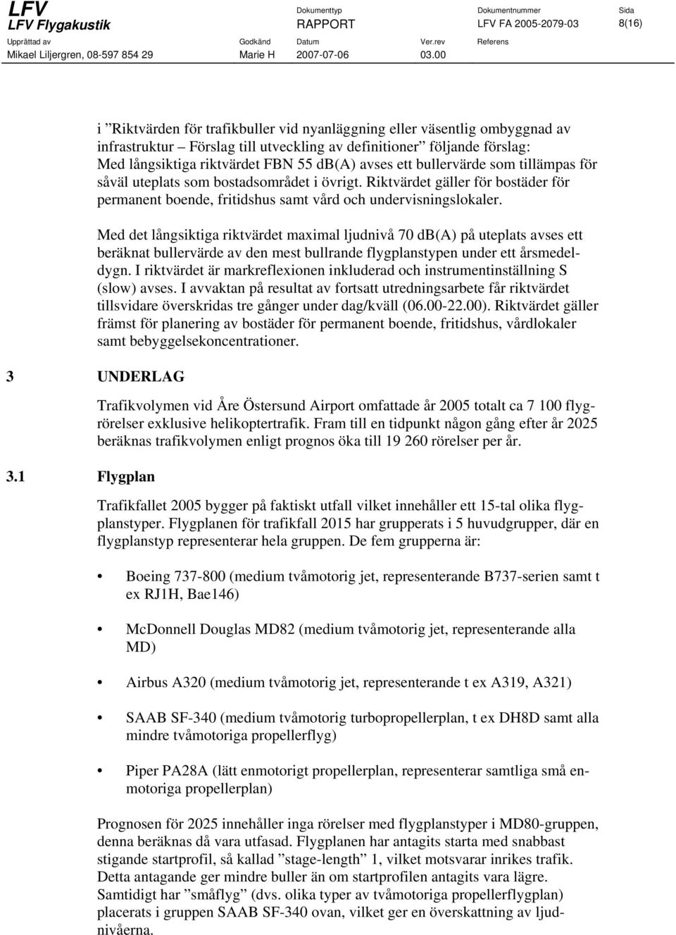 Riktvärdet gäller för bostäder för permanent boende, fritidshus samt vård och undervisningslokaler.