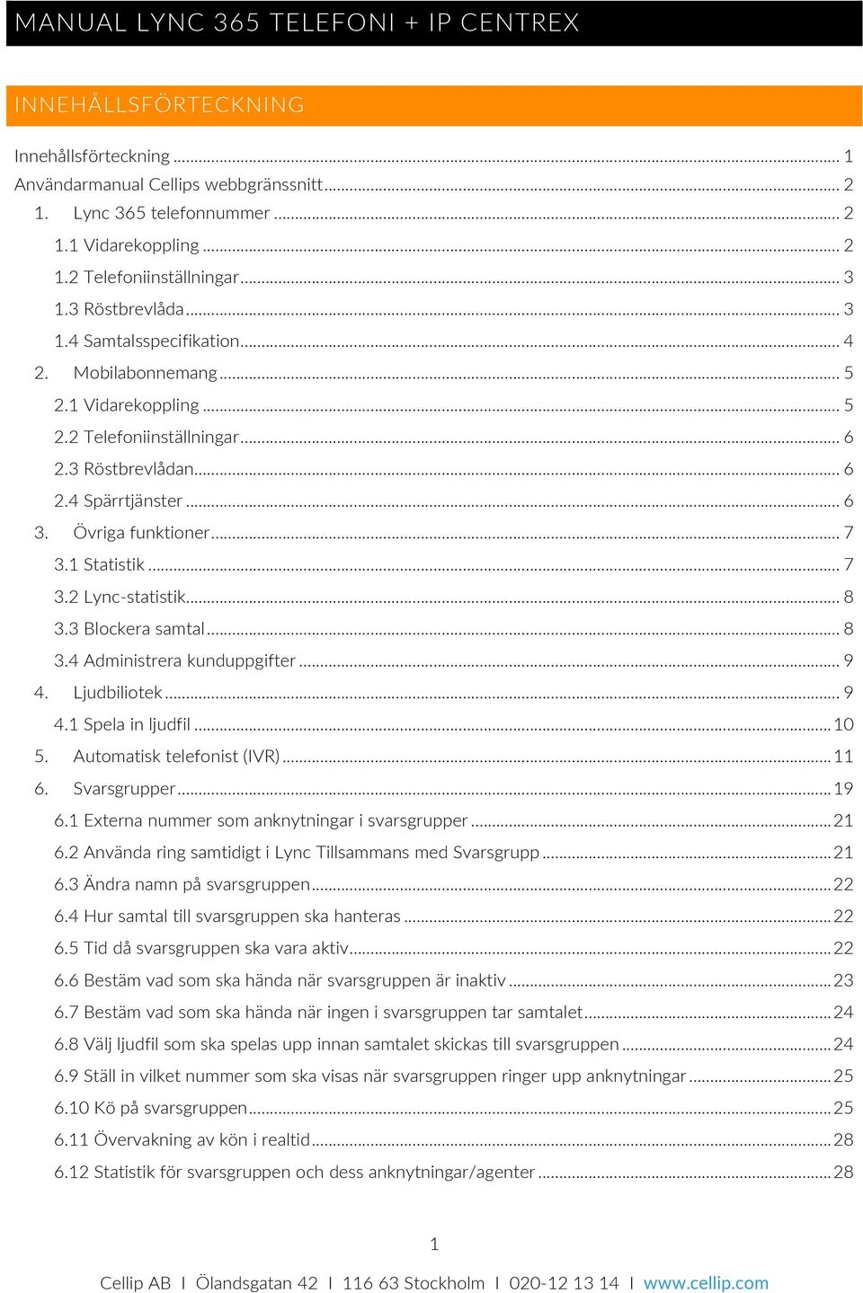 .. 7 3.1 Statistik... 7 3.2 Lync- statistik... 8 3.3 Blockera samtal... 8 3.4 Administrera kunduppgifter... 9 4. Ljudbiliotek... 9 4.1 Spela in ljudfil... 10 5. Automatisk telefonist (IVR)... 11 6.