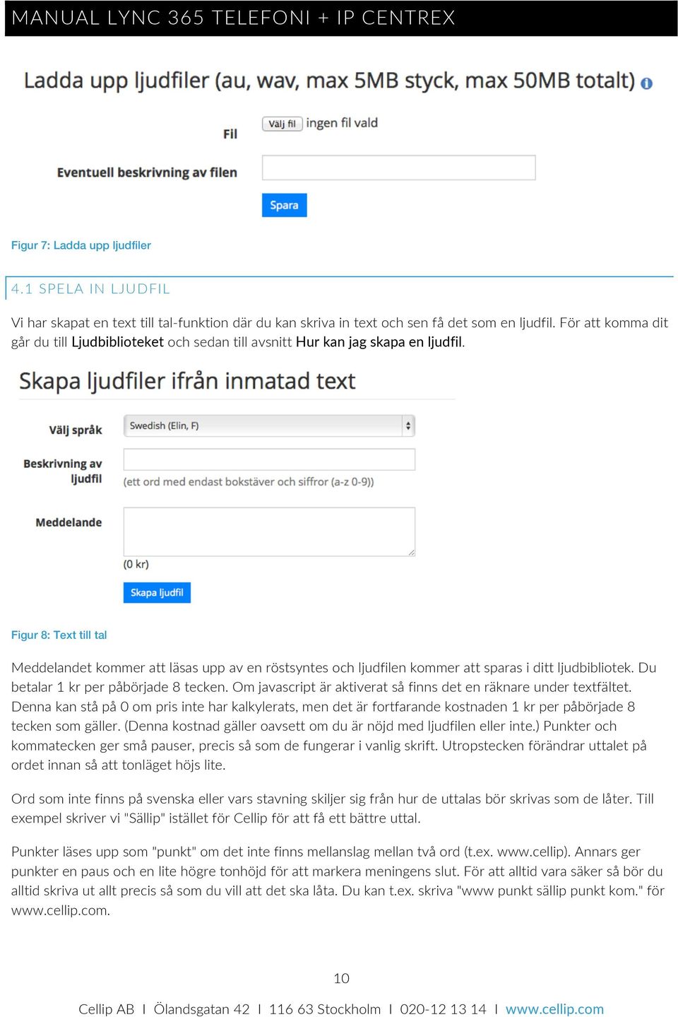 Figur 8: Text till tal Meddelandet kommer att läsas upp av en röstsyntes och ljudfilen kommer att sparas i ditt ljudbibliotek. Du betalar 1 kr per påbörjade 8 tecken.