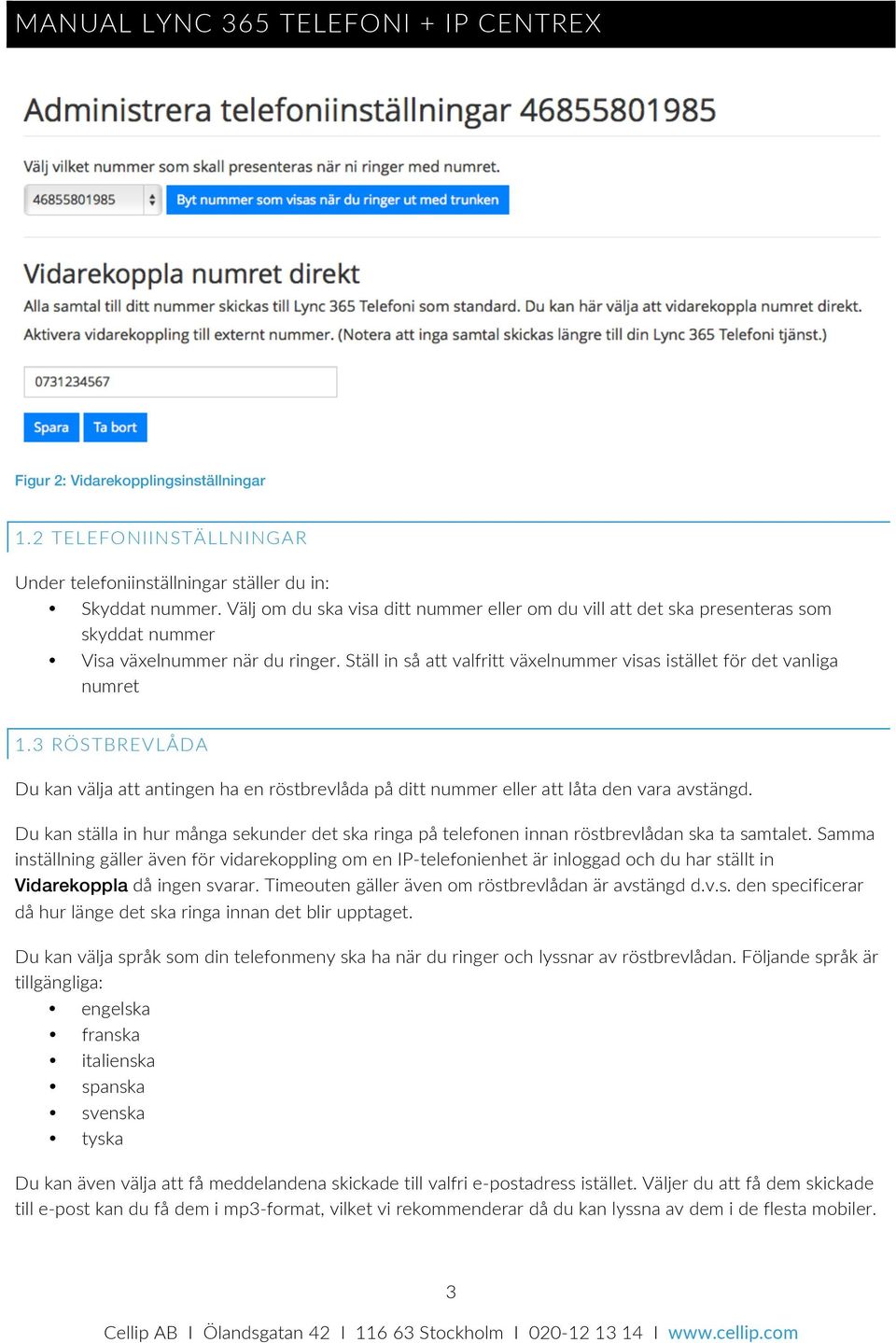 Ställ in så att valfritt växelnummer visas istället för det vanliga numret 1.3 RÖSTBREVLÅDA Du kan välja att antingen ha en röstbrevlåda på ditt nummer eller att låta den vara avstängd.