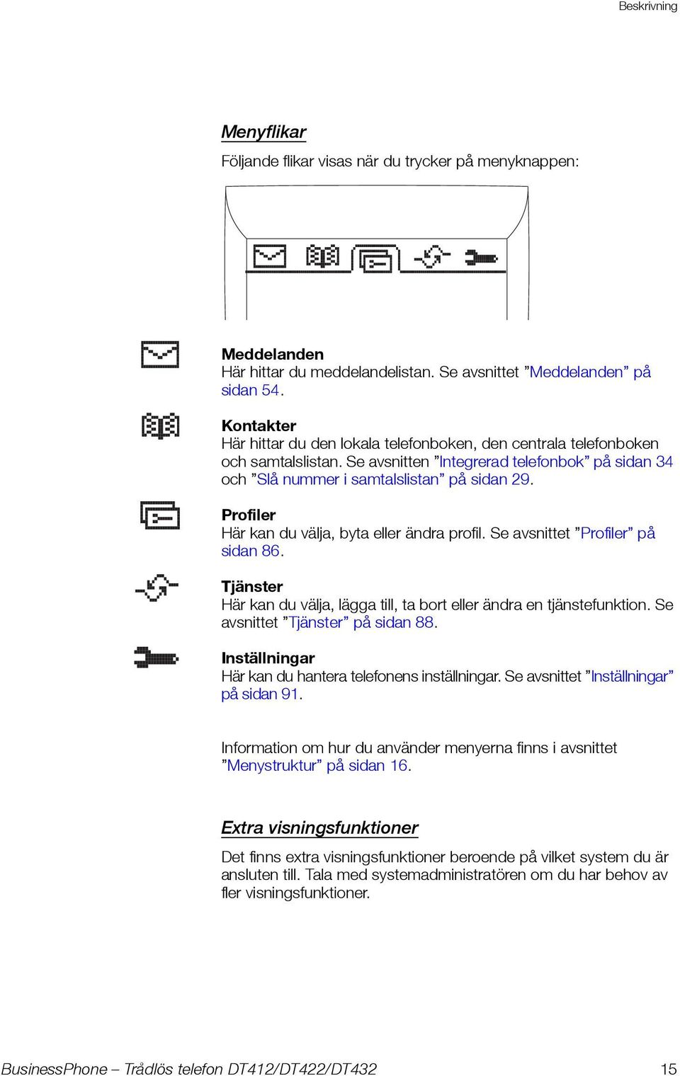 Profiler Här kan du välja, byta eller ändra profil. Se avsnittet Profiler på sidan 86. Tjänster Här kan du välja, lägga till, ta bort eller ändra en tjänstefunktion. Se avsnittet Tjänster på sidan 88.