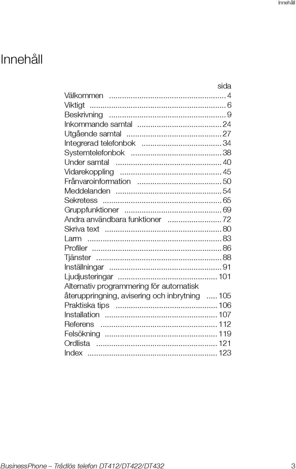 .. 69 Andra användbara funktioner... 72 Skriva text... 80 Larm... 83 Profiler... 86 Tjänster... 88 Inställningar... 91 Ljudjusteringar.