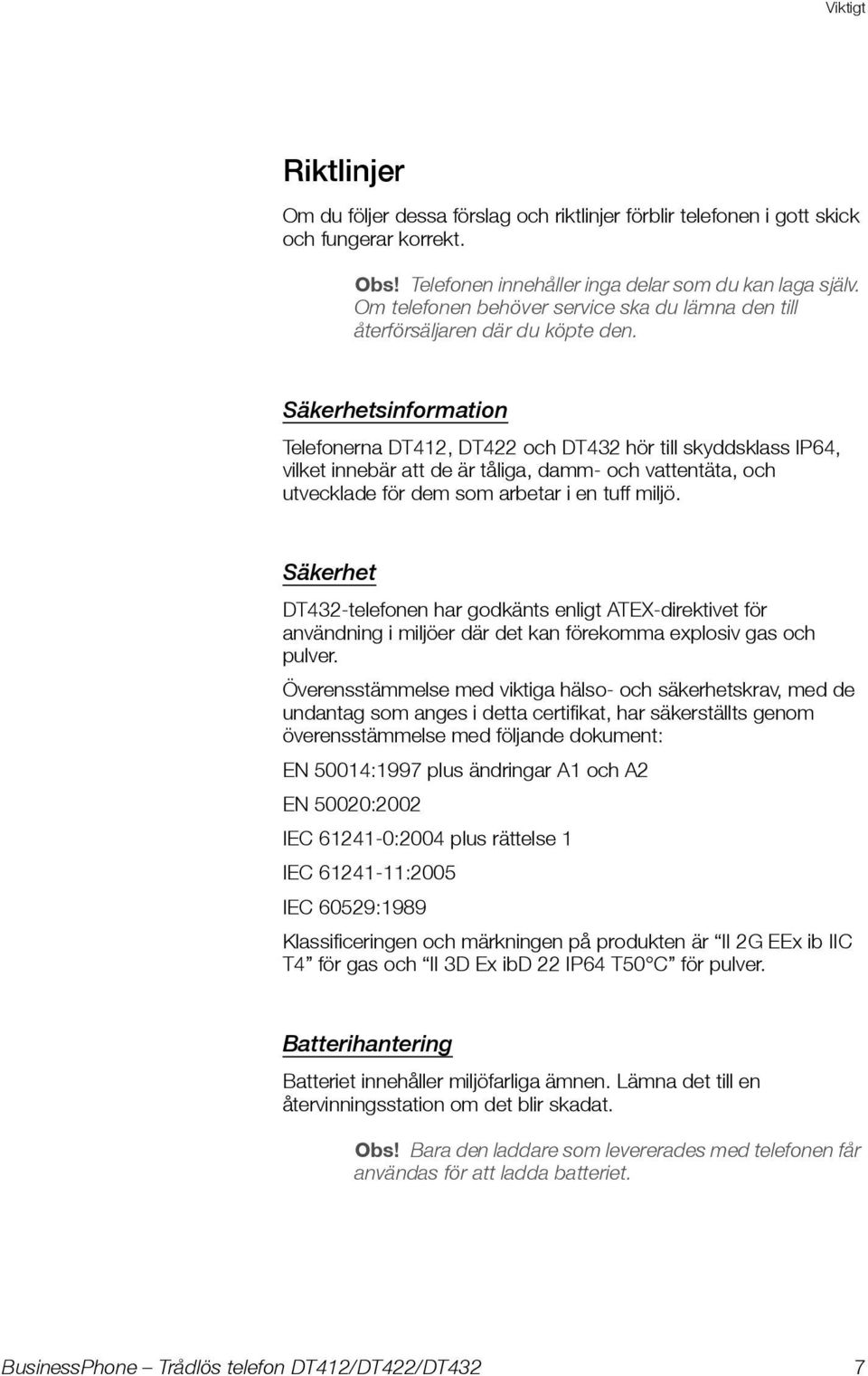 Säkerhetsinformation Telefonerna DT412, DT422 och DT432 hör till skyddsklass IP64, vilket innebär att de är tåliga, damm- och vattentäta, och utvecklade för dem som arbetar i en tuff miljö.