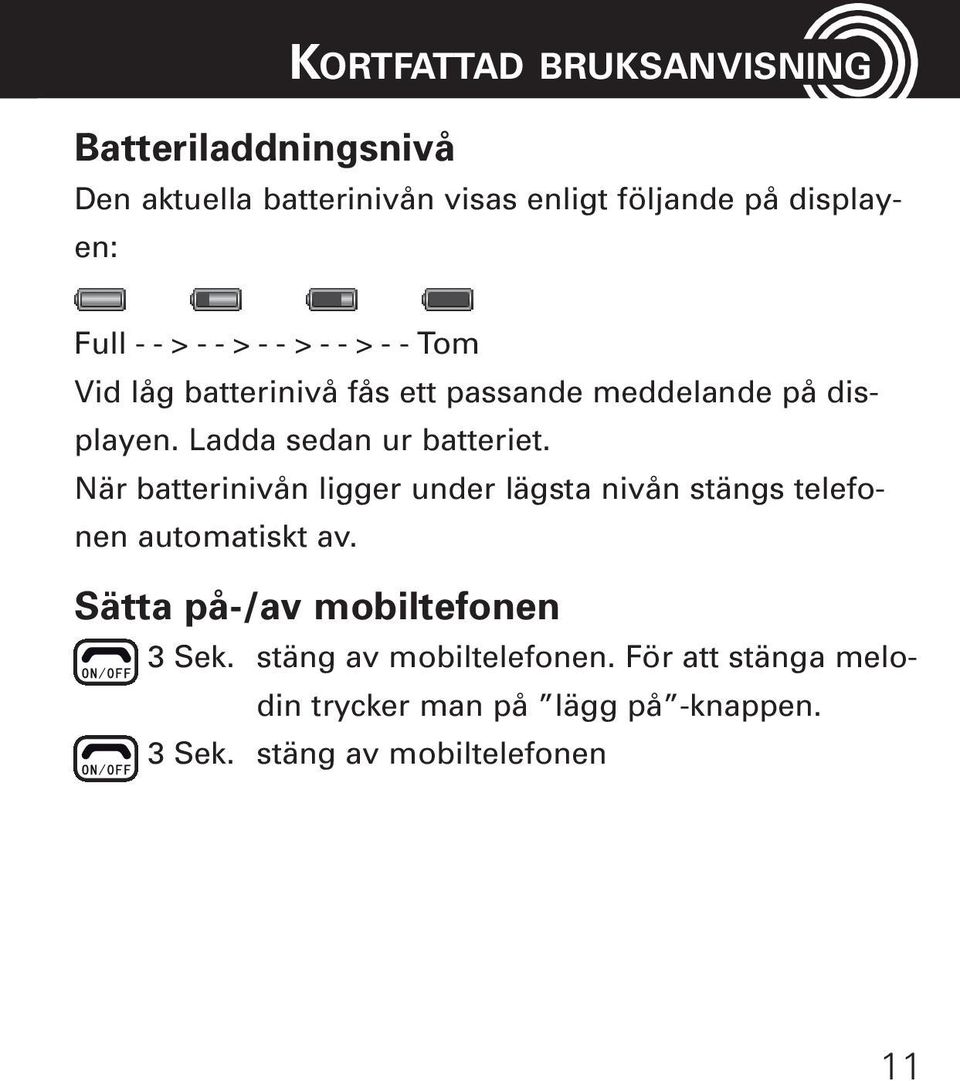 Ladda sedan ur batteriet. När batterinivån ligger under lägsta nivån stängs telefonen automatiskt av.