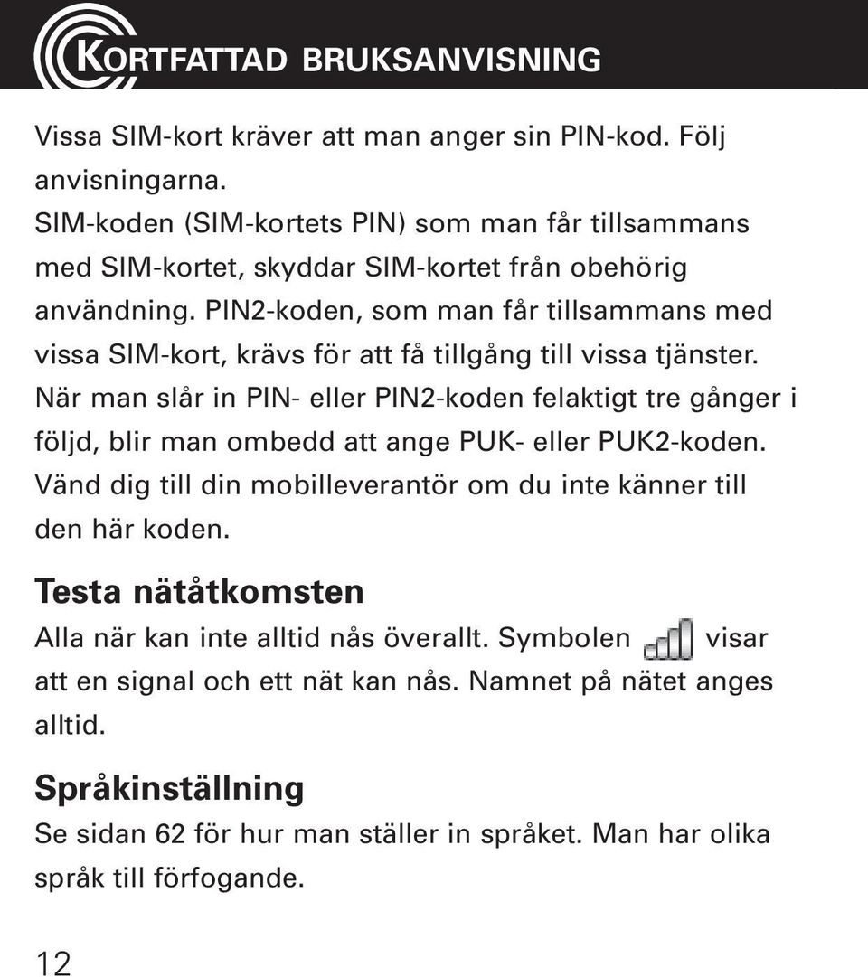 PIN2-koden, som man får tillsammans med vissa SIM-kort, krävs för att få tillgång till vissa tjänster.