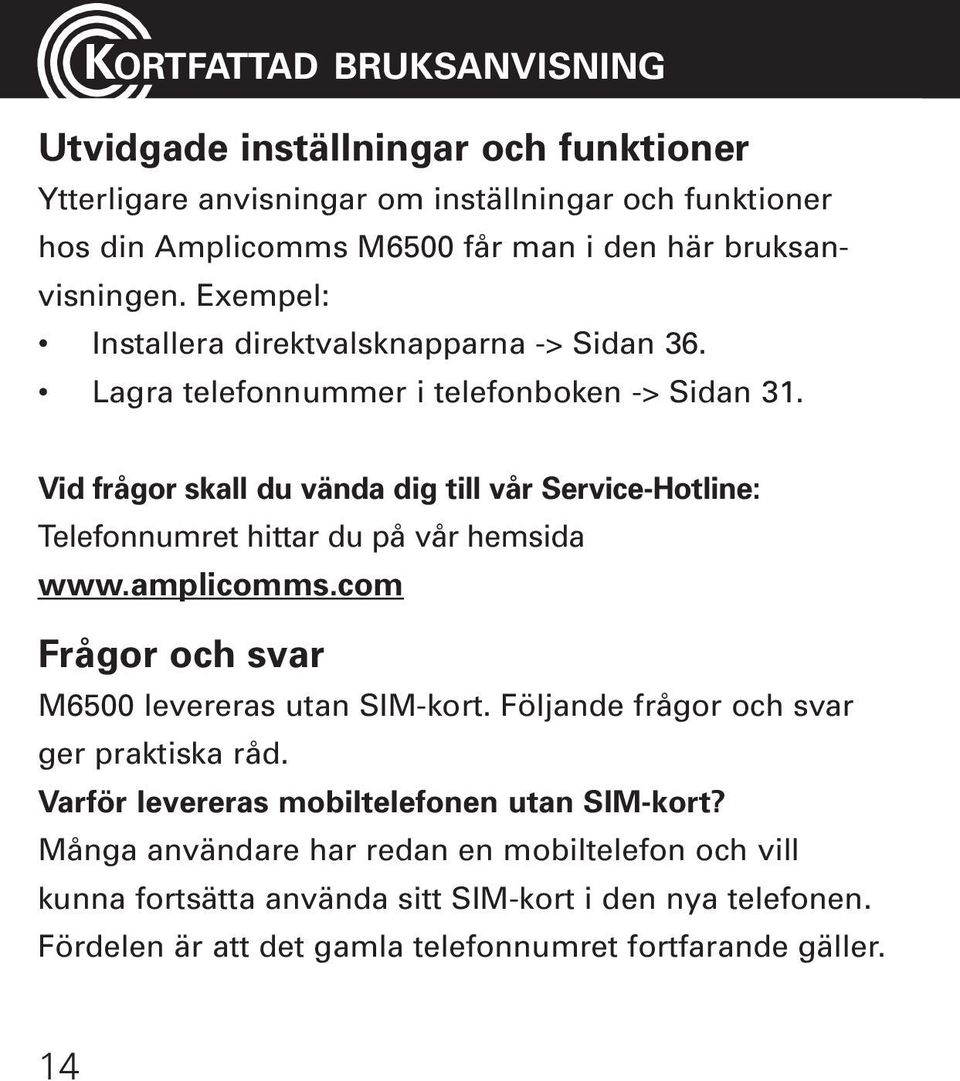 Vid frågor skall du vända dig till vår Service-Hotline: Telefonnumret hittar du på vår hemsida www.amplicomms.com Frågor och svar M6500 levereras utan SIM-kort.