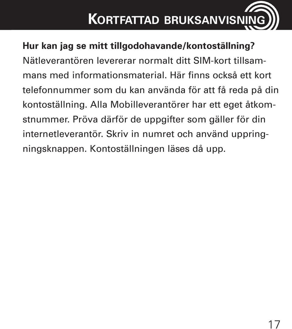 Här finns också ett kort telefonnummer som du kan använda för att få reda på din kontoställning.