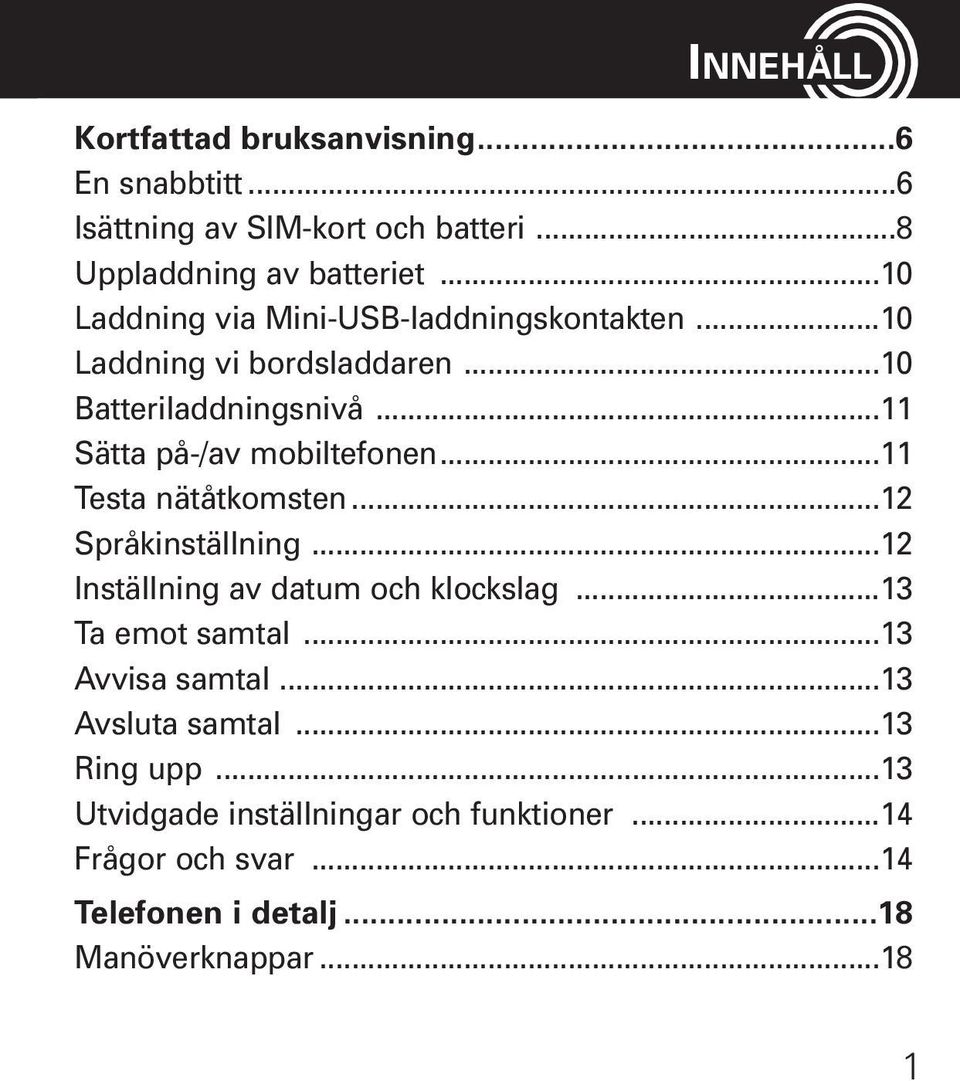 ..11 Testa nätåtkomsten...12 Språkinställning...12 Inställning av datum och klockslag...13 Ta emot samtal...13 Avvisa samtal.