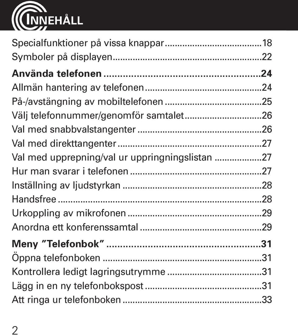 ..27 Val med upprepning/val ur uppringningslistan...27 Hur man svarar i telefonen...27 Inställning av ljudstyrkan...28 Handsfree.