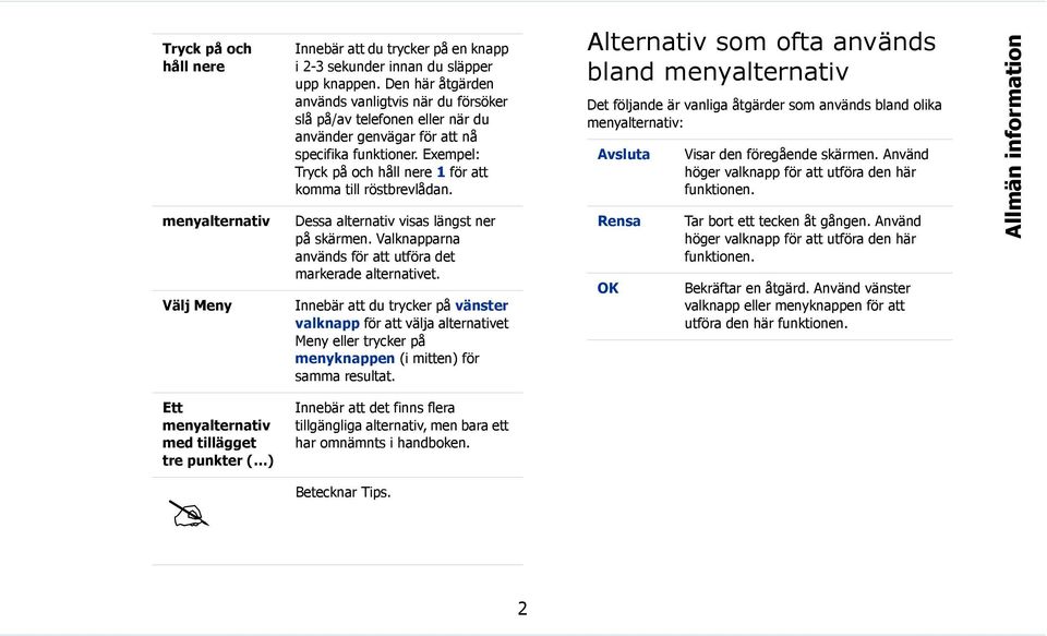 Exempel: Tryck på och håll nere 1 för att komma till röstbrevlådan. Dessa alternativ visas längst ner på skärmen. Valknapparna används för att utföra det markerade alternativet.