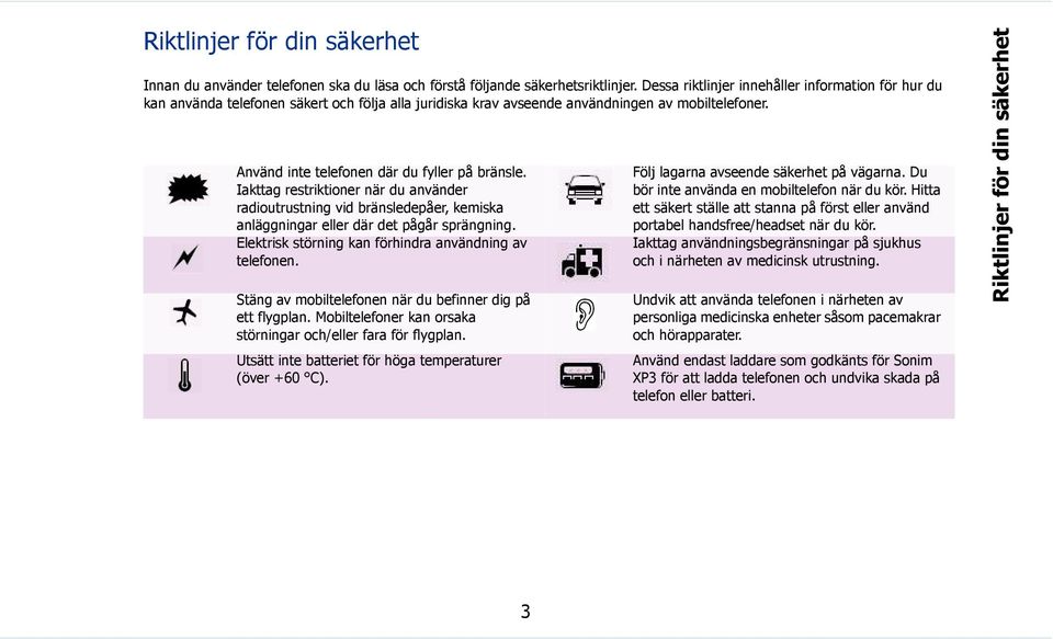 Iakttag restriktioner när du använder radioutrustning vid bränsledepåer, kemiska anläggningar eller där det pågår sprängning. Elektrisk störning kan förhindra användning av telefonen.