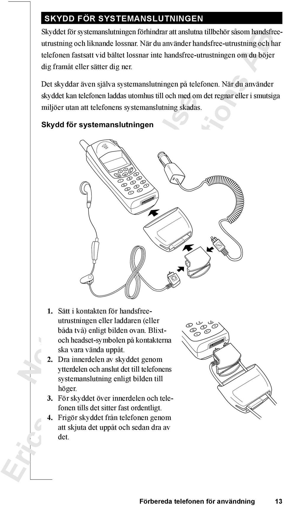 Det skyddar även själva systemanslutningen på telefonen.