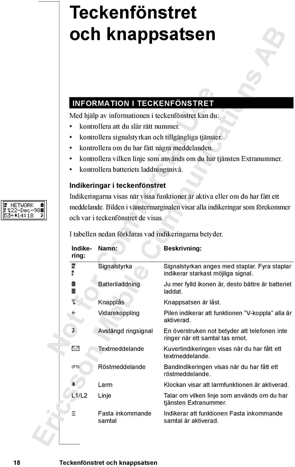 kontrollera batteriets laddningsnivå. Indikeringar i teckenfönstret Indikeringarna visas när vissa funktioner är aktiva eller om du har fått ett meddelande.