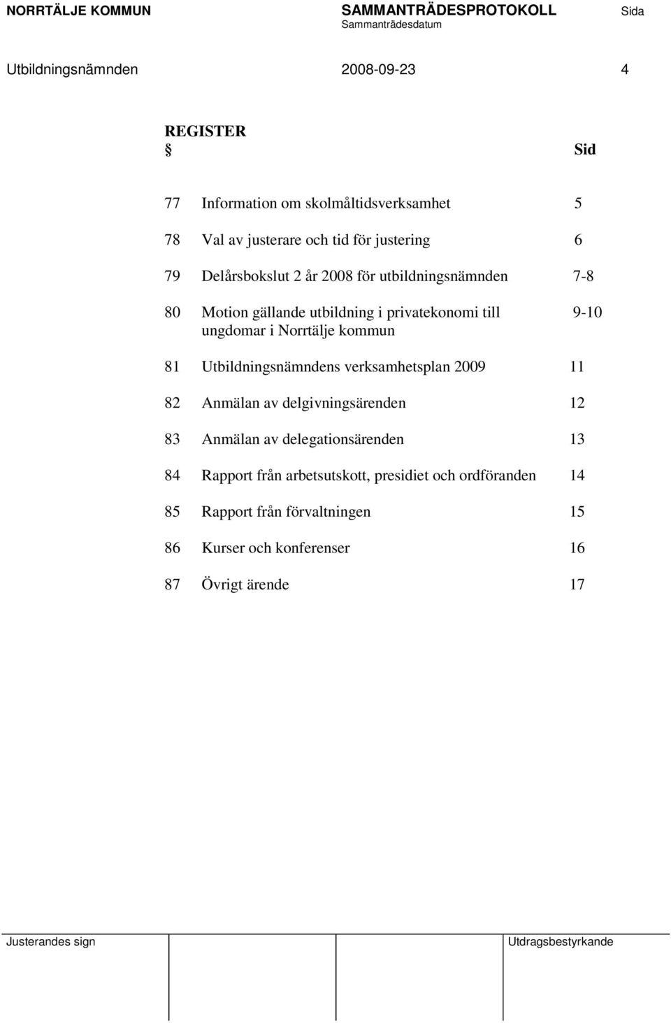 kommun 81 Utbildningsnämndens verksamhetsplan 2009 11 82 Anmälan av delgivningsärenden 12 83 Anmälan av delegationsärenden 13 84