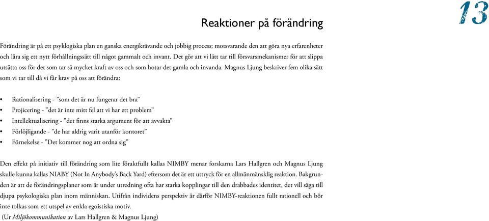 Magnus Ljung beskriver fem olika sätt som vi tar till då vi får krav på oss att förändra: Rationalisering - som det är nu fungerar det bra Projicering - det är inte mitt fel att vi har ett problem