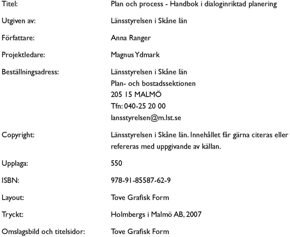 00 lansstyrelsen@m.lst.se Länsstyrelsen i Skåne län. Innehållet får gärna citeras eller refereras med uppgivande av källan.